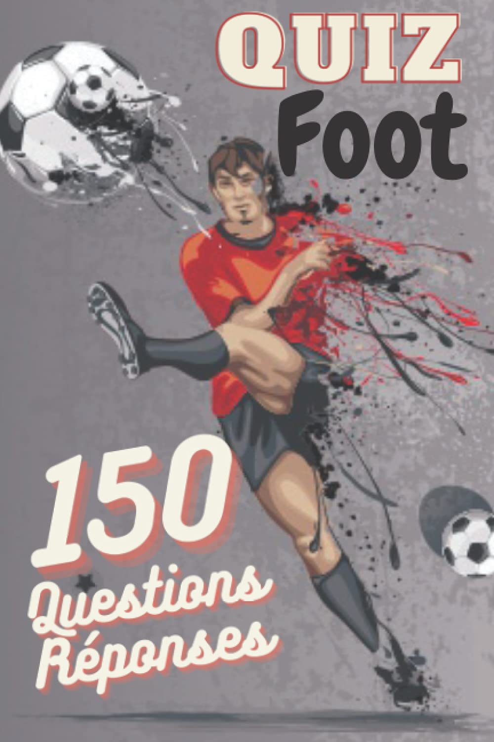 Quiz Foot 150 Questions Réponses: Apprendre le football en s’amusant pour Fan de Foot Enfant (Fille Garçon) Adulte de 7 à 77 ans Cadeau idéal pour passionnés Anniversaire Fête des pères Noel Leisure & Fun