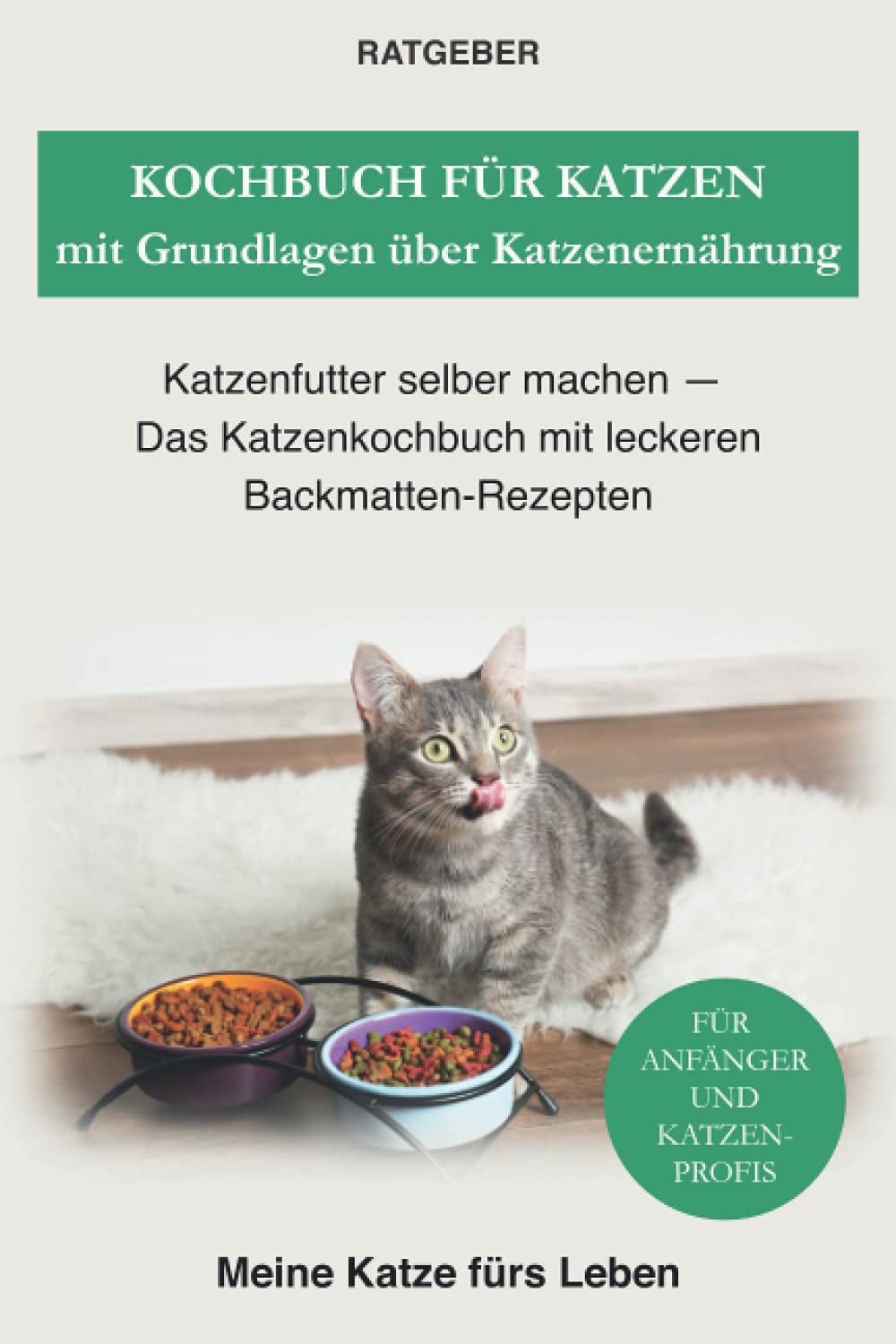 Kochbuch für Katzen mit Grundlagen über Katzenernährung: Katzenfutter selber machen — Das Katzenkochbuch mit leckeren Backmatten-Rezepten Pets