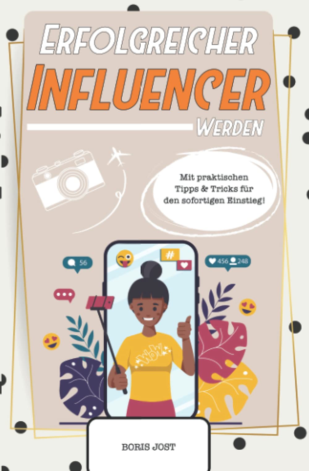 Erfolgreicher Influencer werden: Ein Crashkurs, wie man ein berühmter Influencer wird. Mit praktischen Tipps & Tricks für den sofortigen Einstieg! Business, Finance & Career