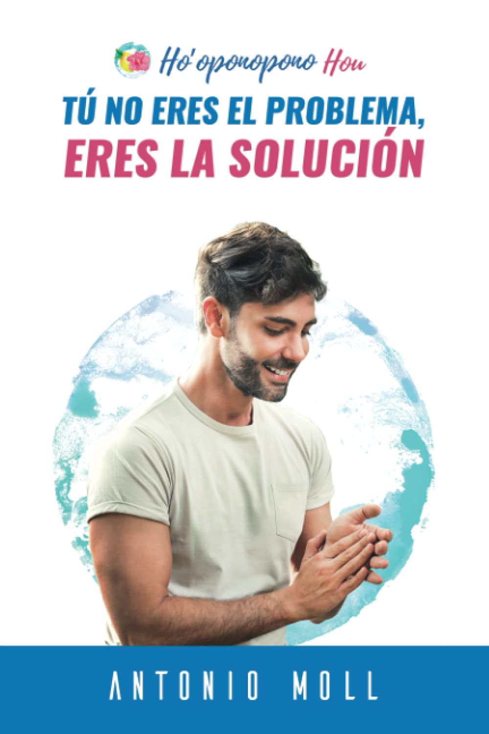 Tú no Eres el Problema. Eres La Solución. Ho'oponopono Hou: #1 Lifestyle