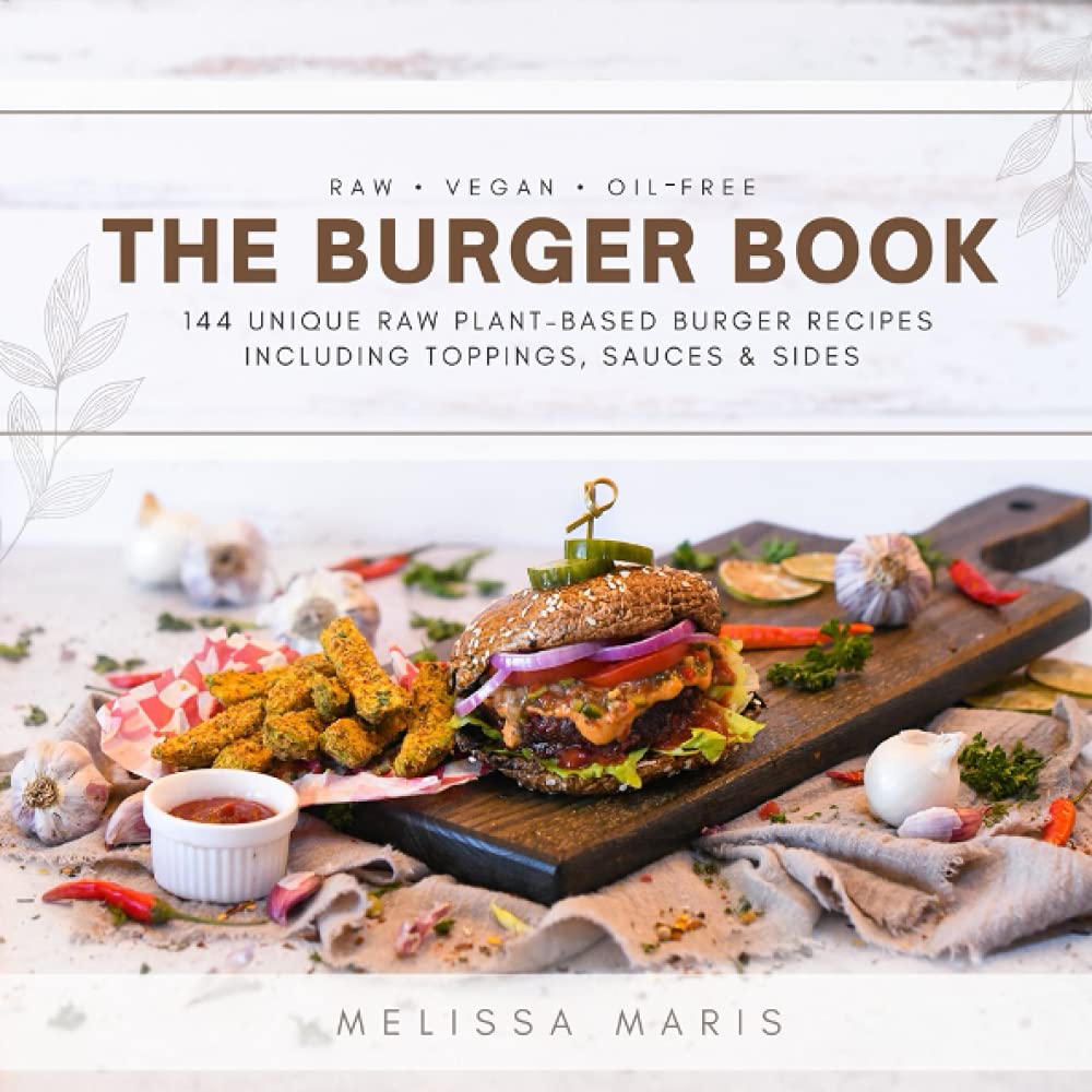 The Burger Book: Raw Vegan and oil-free Burgers, Sauces, Toppings, Salads & Sides Cooking & Enjoying