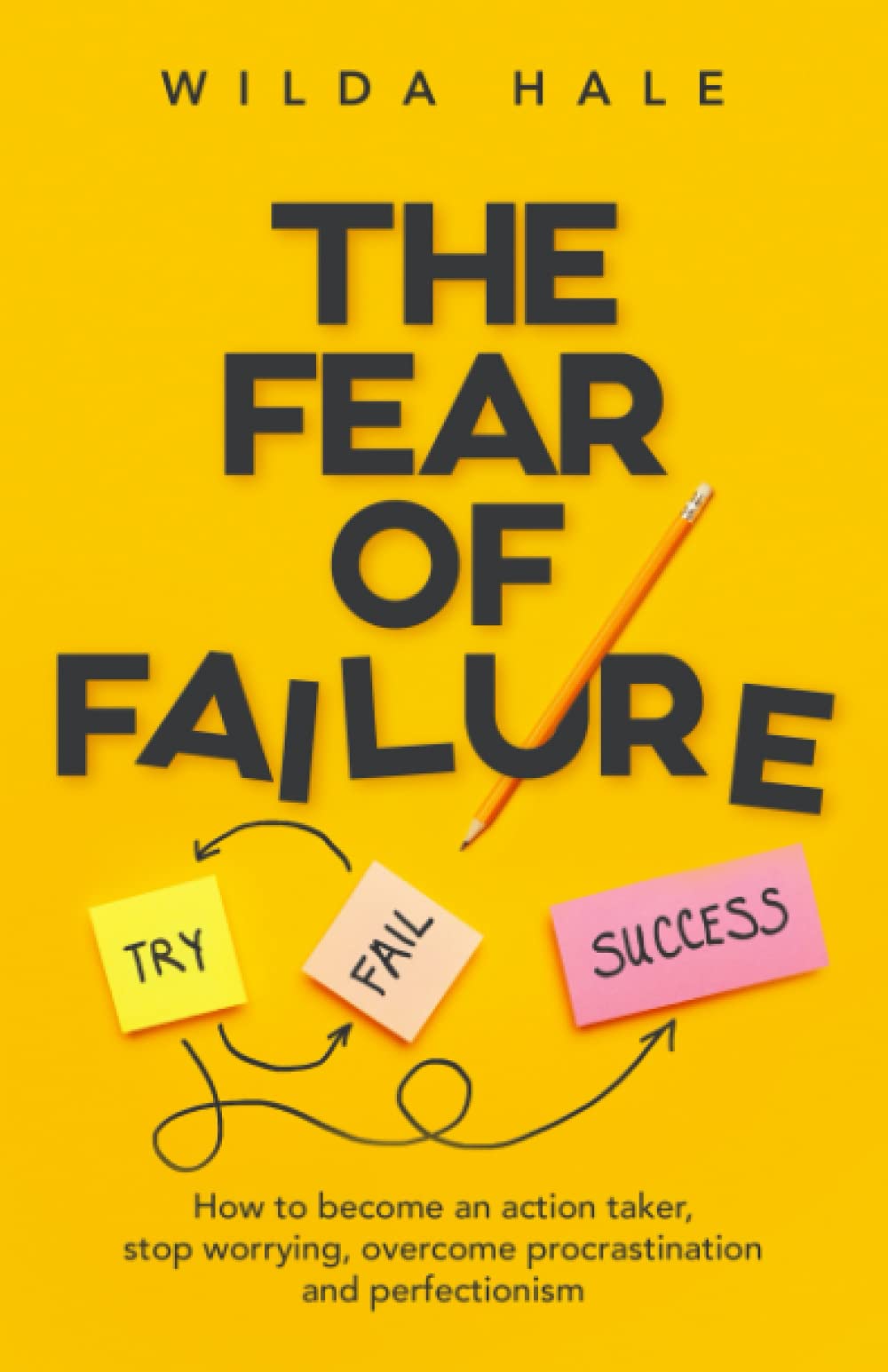 The Fear of Failure: How To Become An Action Taker, Stop Worrying, Overcome Procrastination and Perfectionism book