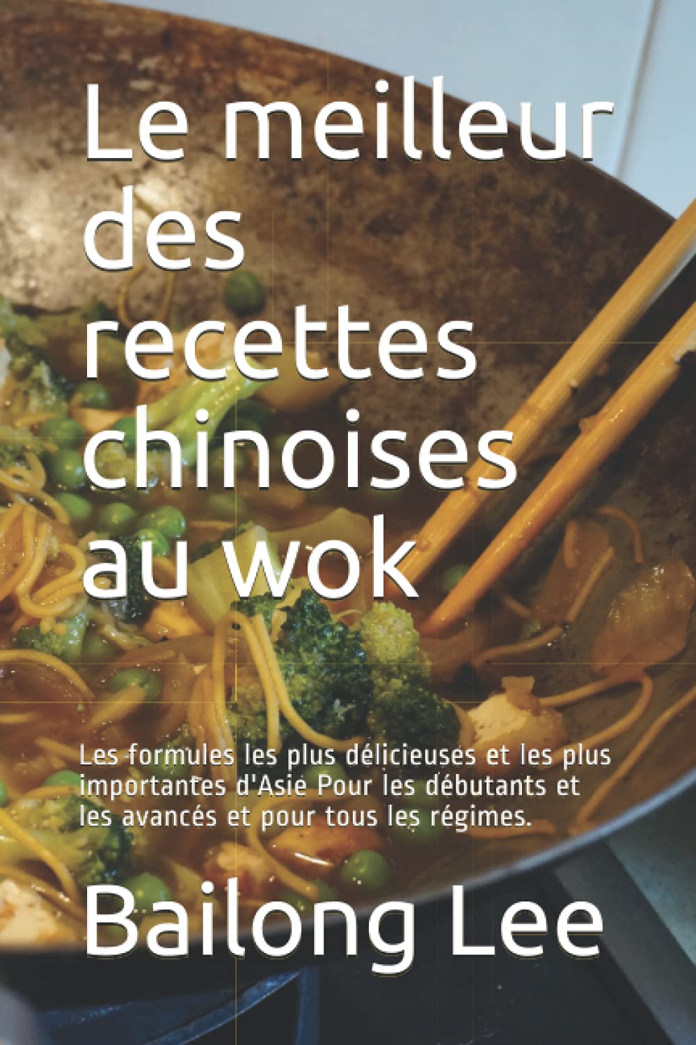 Le meilleur des recettes chinoises au wok: Les formules les plus délicieuses et les plus importantes d'Asie Pour les débutants et les avancés et pour tous les régimes. book