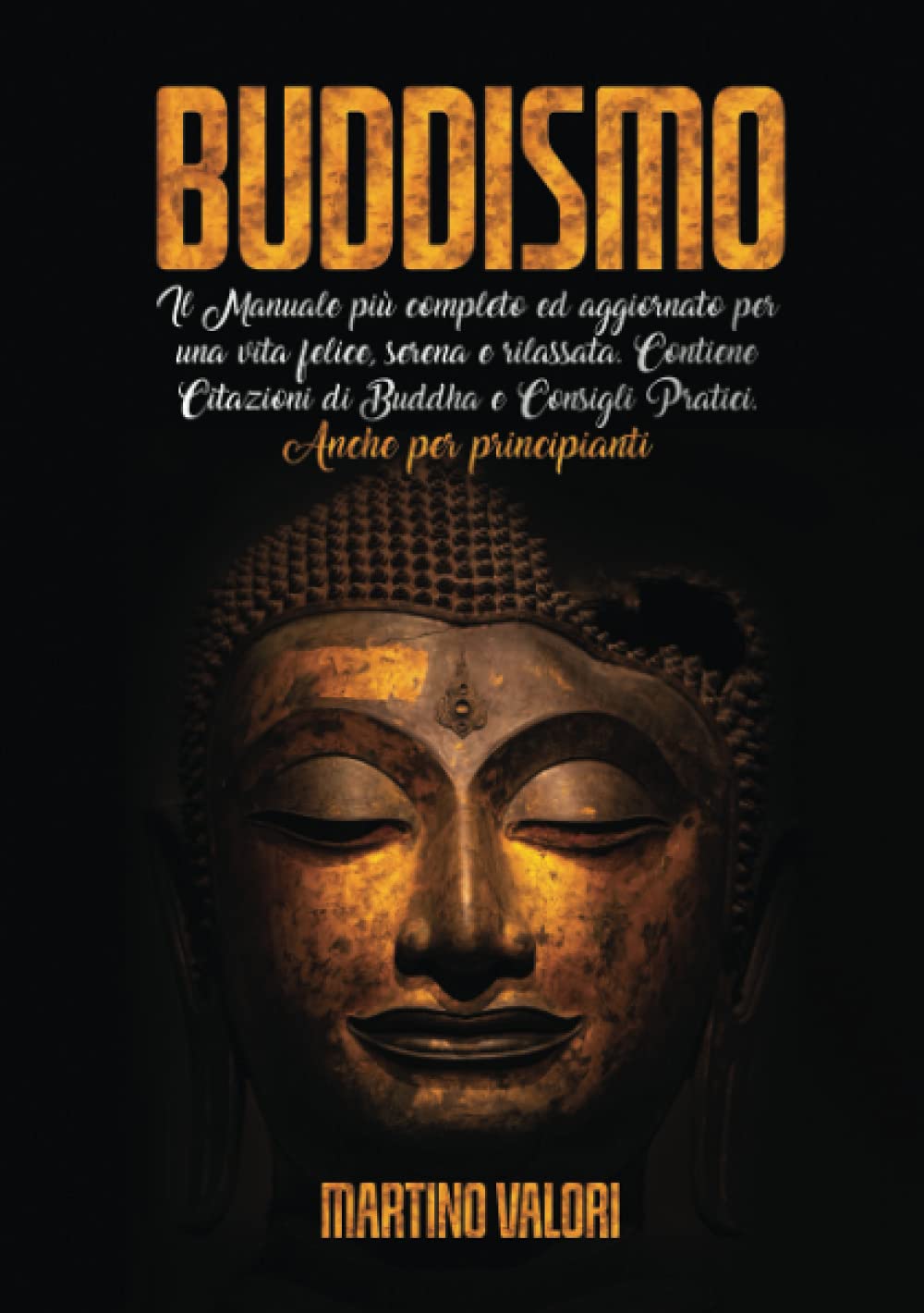 BUDDISMO; Il Manuale più completo ed aggiornato per una vita felice, serena e rilassata. Contiene Citazioni di Buddha e Consigli Pratici. Anche per principianti book