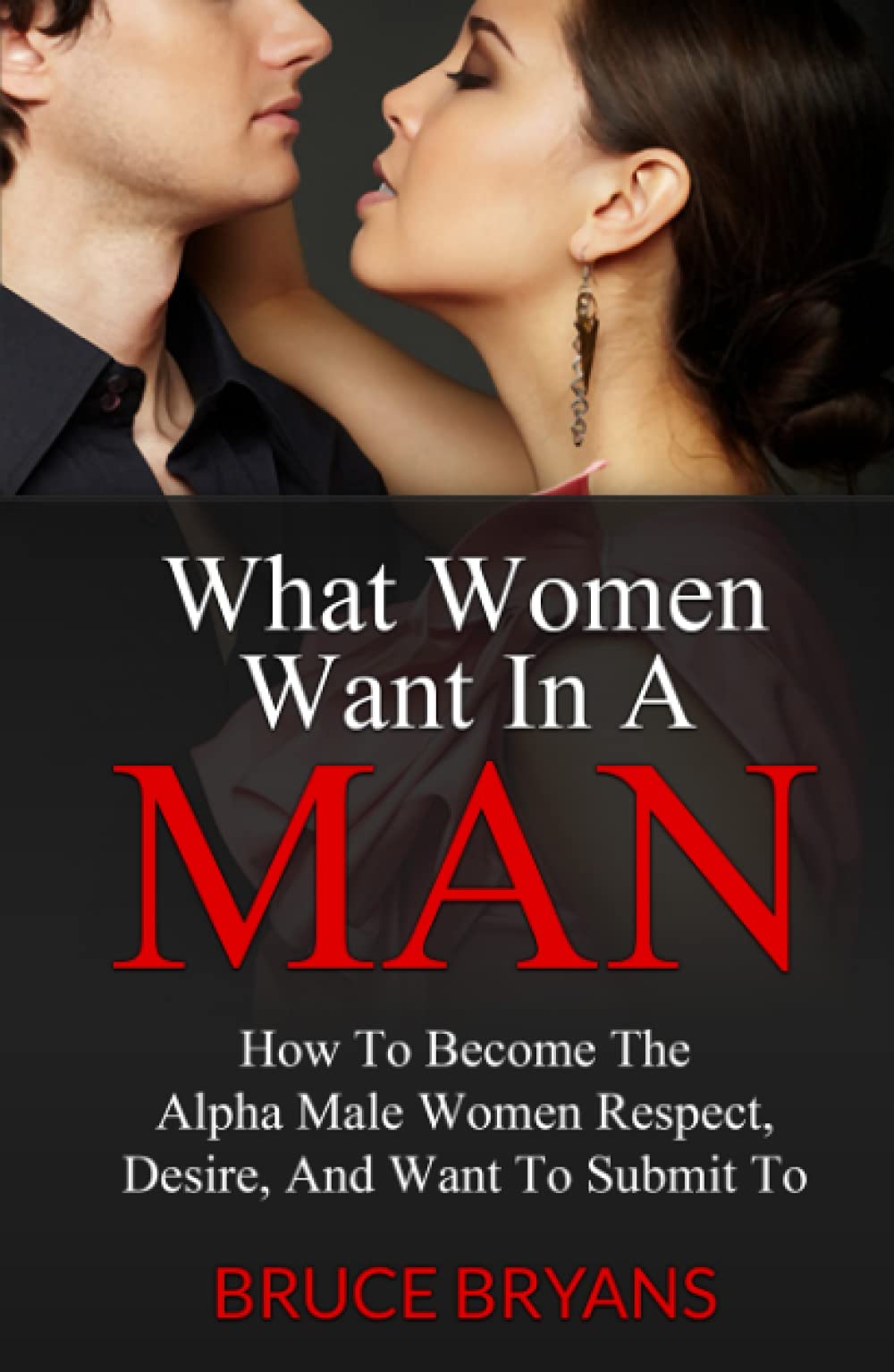 What Women Want In A Man: How To Become The Alpha Male Women Respect, Desire, And Want To Submit To Health, Nutrition & Fitness