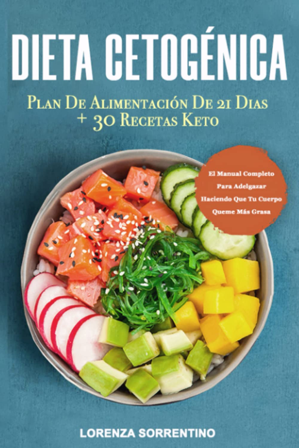 Dieta Cetogénica: El Manual Completo Para Adelgazar Haciendo Que Tu Cuerpo Queme Más Grasa. Plan De Alimentación De 21 Dias + 30 Recetas Keto. book