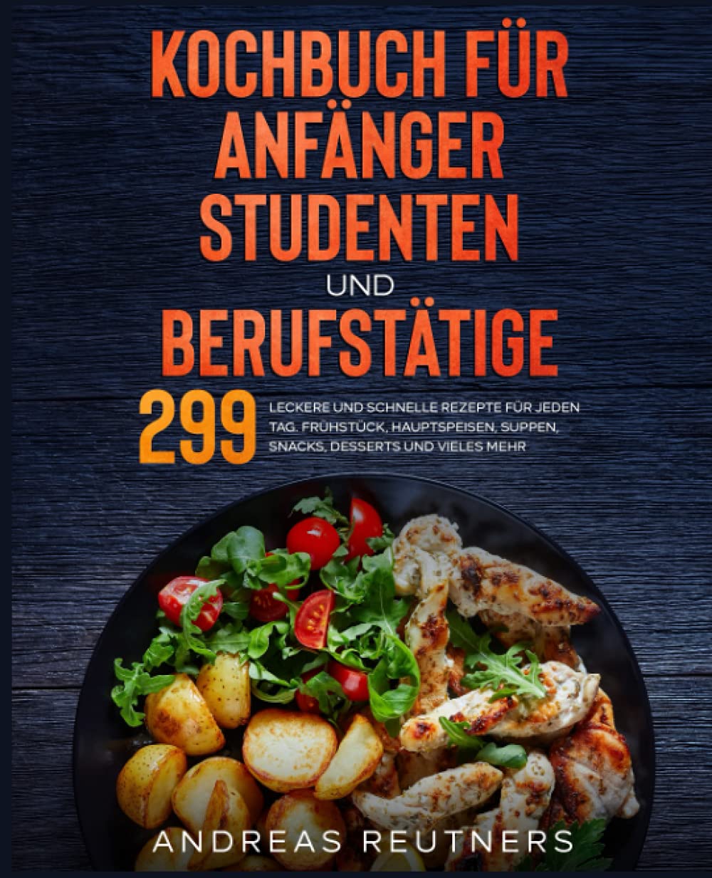 Kochbuch für Anfänger, Studenten und Berufstätige: 299 leckere und schnelle Rezepte für jeden Tag. Frühstück, Hauptspeisen, Suppen, Snacks, Desserts und vieles mehr. Cooking & Enjoying