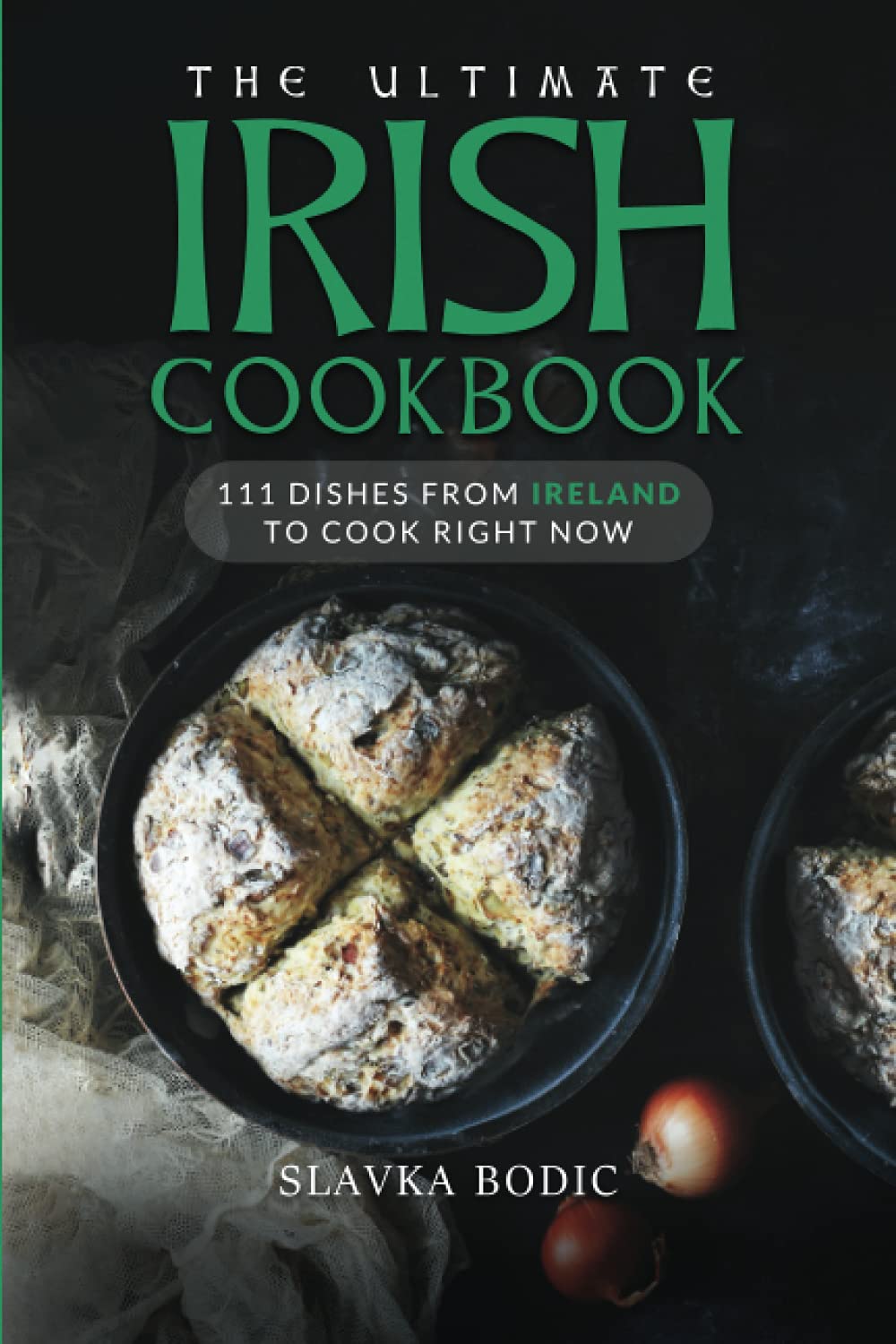 The Ultimate Irish Cookbook: 111 Dishes From Ireland To Cook Right Now (World Cuisines, Band 26) Leisure, Home & Garden