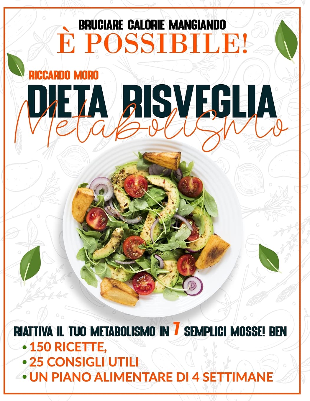 Dieta Risveglia Metabolismo: Bruciare Calorie Mangiando È Possibile! Riattiva il Tuo Metabolismo in 7 Semplici Mosse! Ben 150 Ricette, 25 Consigli Utili + Un Piano Alimentare di 4 Settimane book