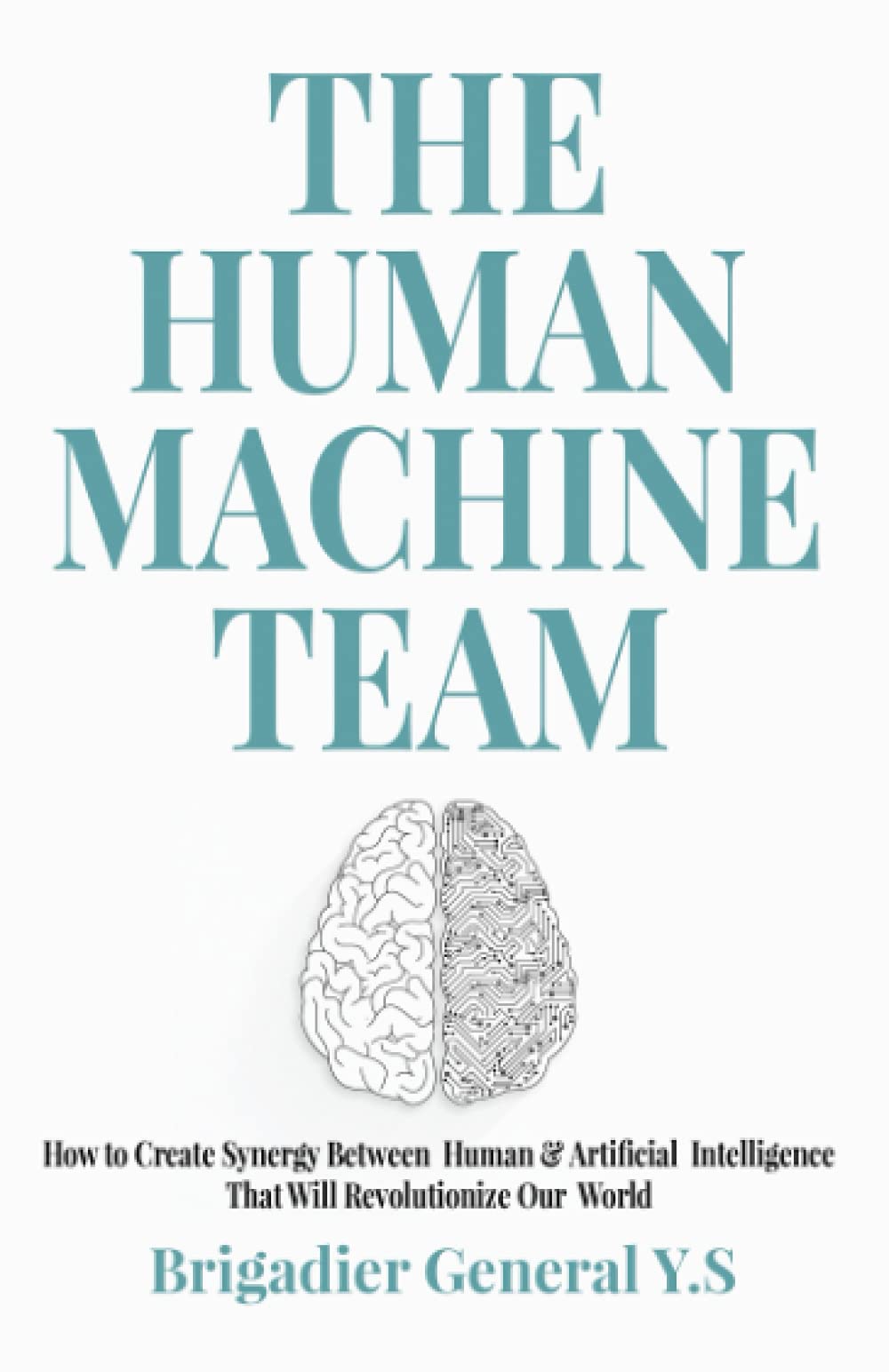 The Human-Machine Team: How to Create Synergy Between Human & Artificial Intelligence That Will Revolutionize Our World Computer Science