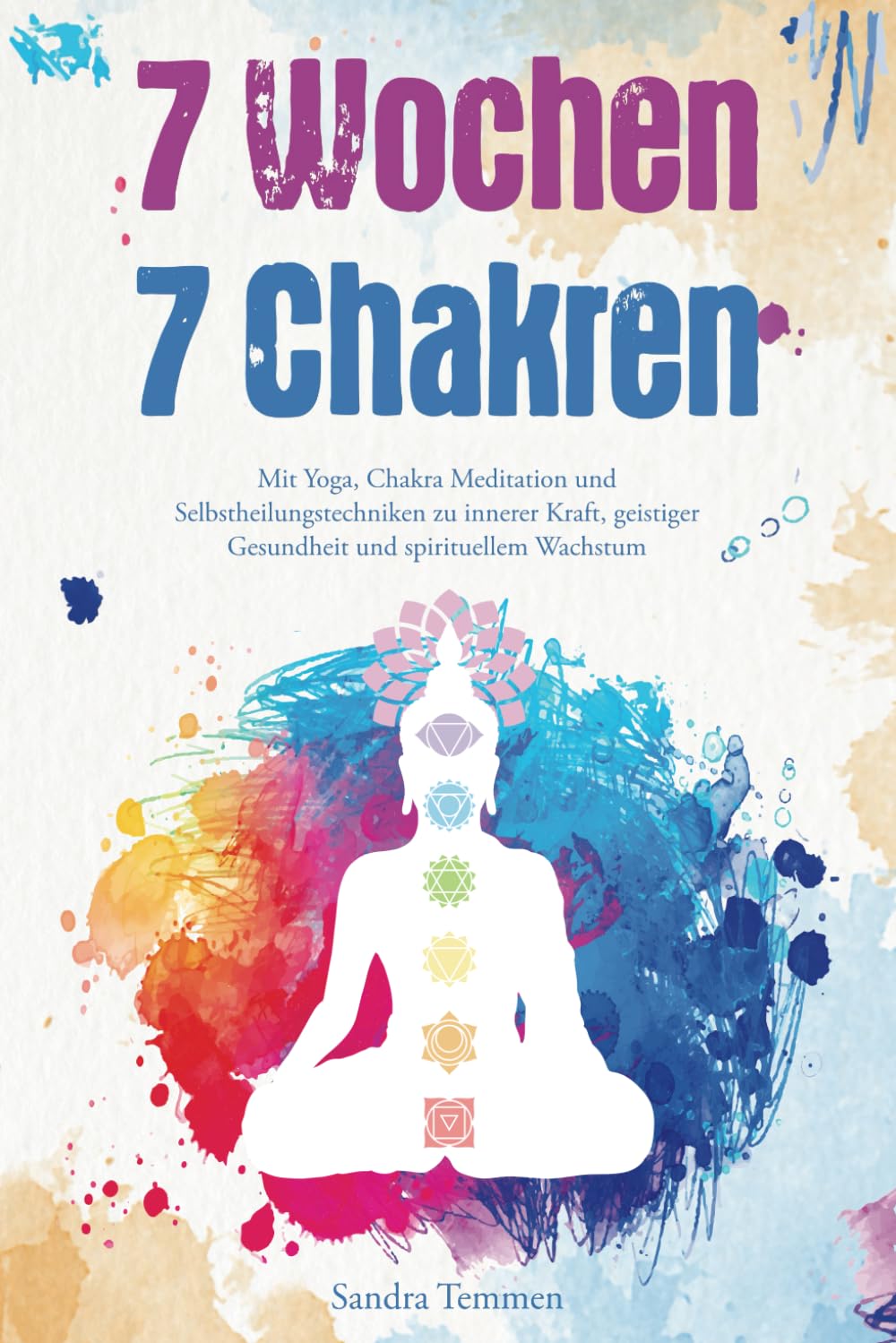 7 Wochen 7 Chakren - Mit Yoga, Chakra Meditation und Selbstheilungstechniken zu innerer Kraft, geistiger Gesundheit und spirituellem Wachstum Health, Nutrition & Fitness