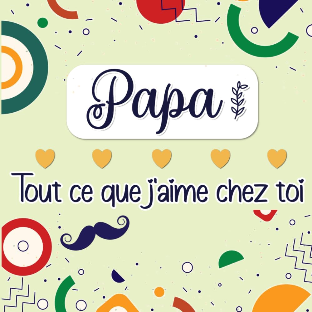 Papa Tout ce que j'aime chez toi: Livre tout en couleurs à compléter & personnaliser pour exprimer son amour à son Père Parents & Children