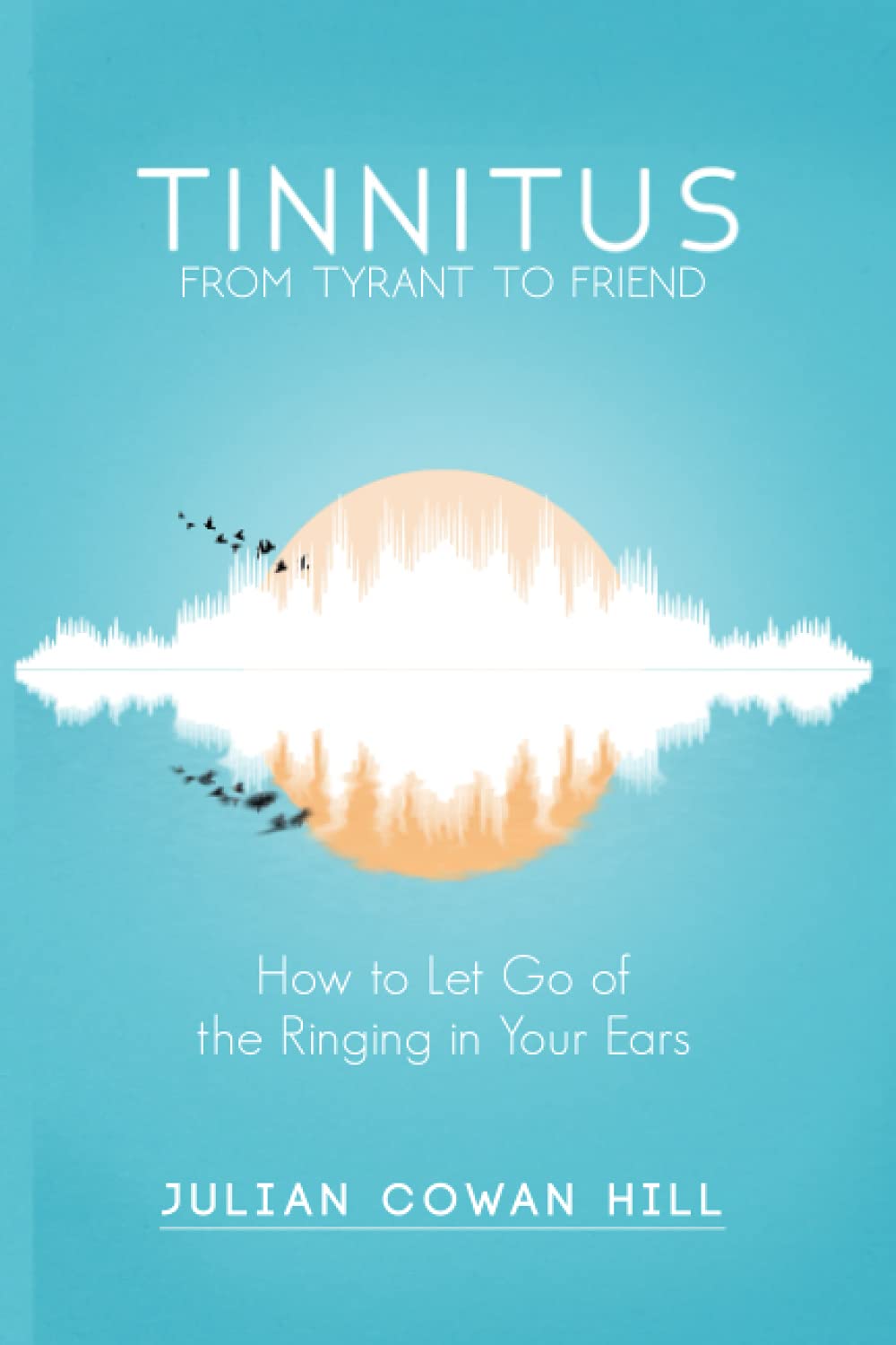 Tinnitus, From Tyrant to Friend: How to Let Go of the Ringing in Your Ears Health, Nutrition & Fitness