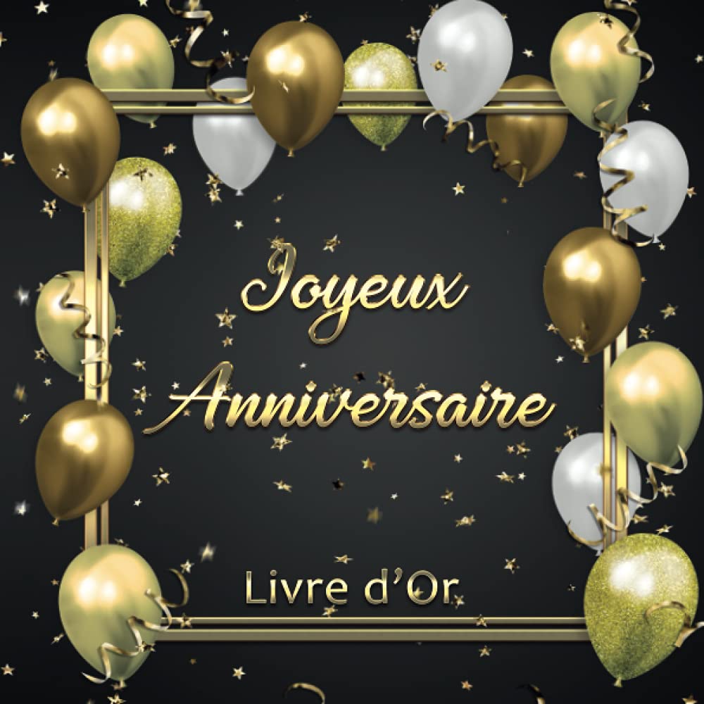 Joyeux Anniversaire - Livre d'Or: Idée cadeau et décoration pour la fête d'anniversaire - 100 pages pour les félicitations, les souvenirs, les photos ... garçon, fille et enfant - Thème: Ballons d'or book