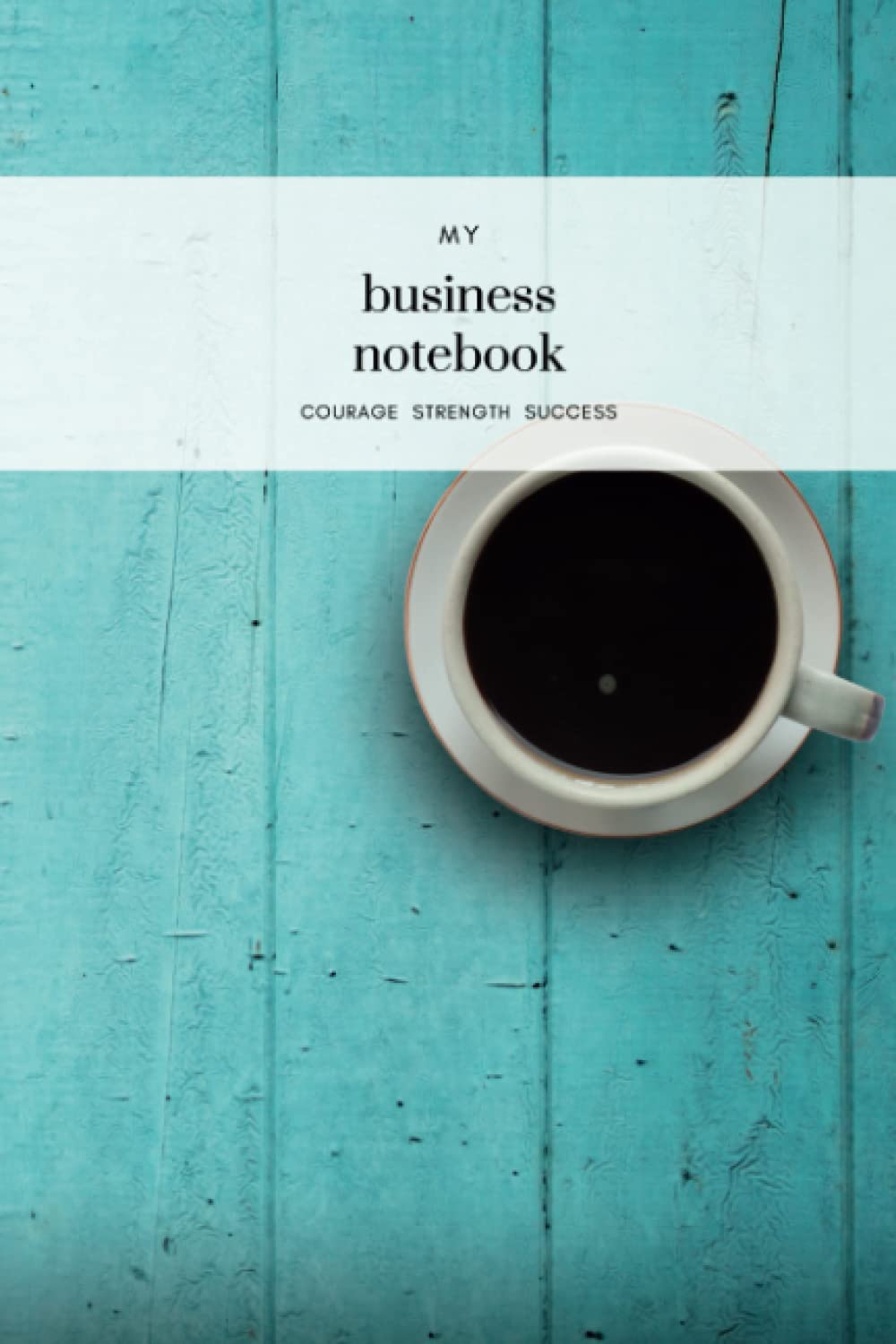 The Woman Business Notebook - courage strength success: A superb notebook for your professional success Business, Finance & Career
