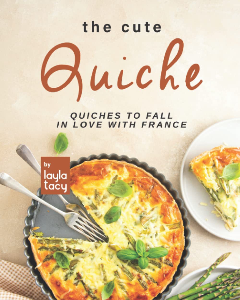 The Cute Quiche: Quiches to Fall in Love with France Leisure, Home & Garden