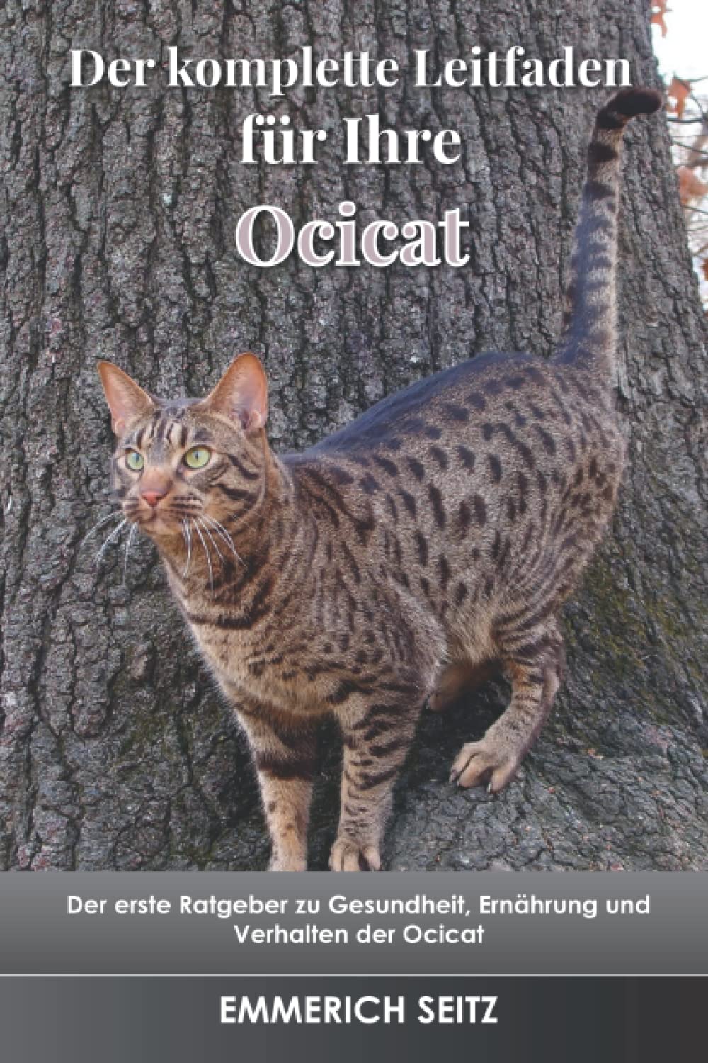 Der komplette Leitfaden für Ihre Ocicat: Der erste Ratgeber zu Gesundheit, Ernährung und Verhalten der Ocicat Pets