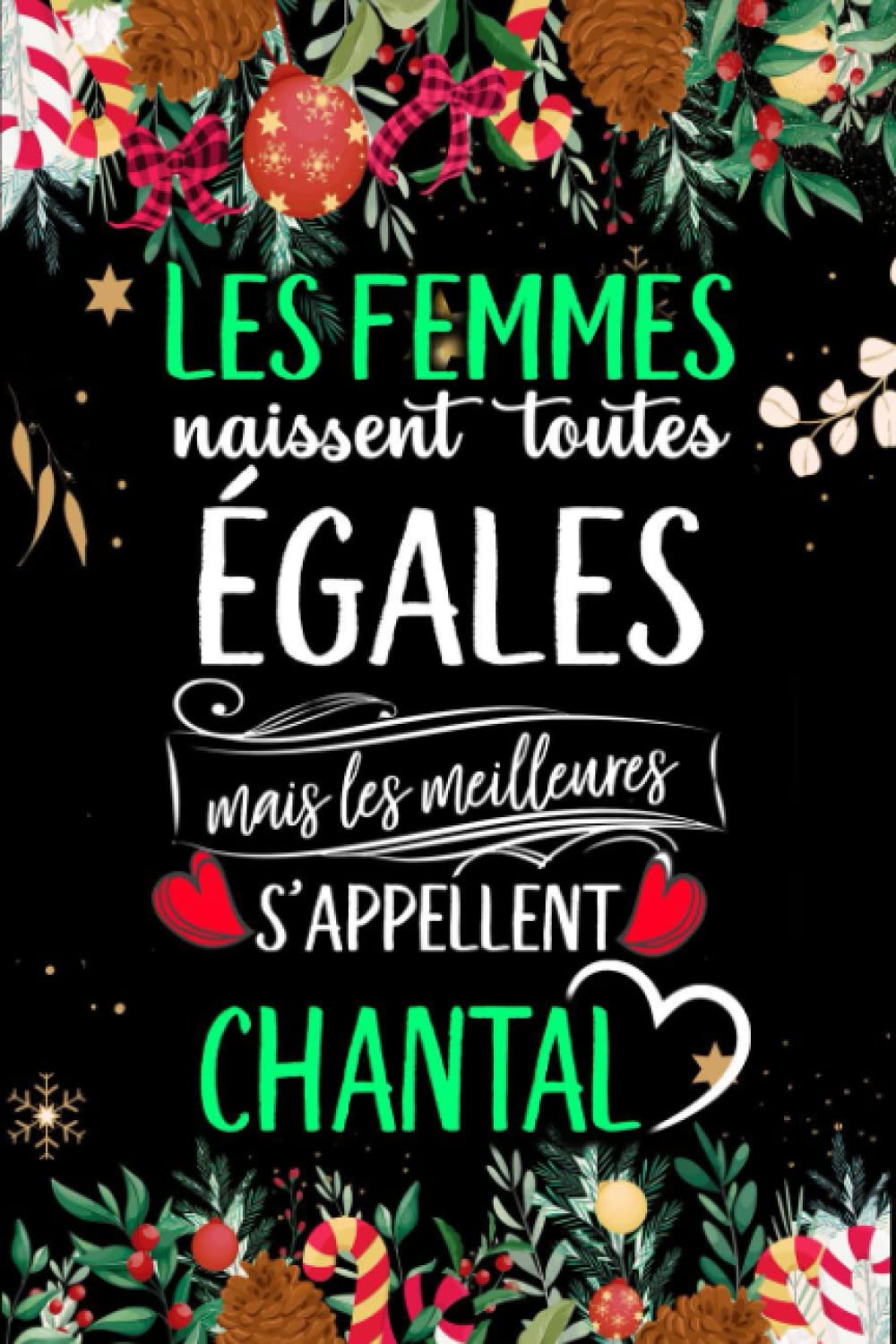 Les femmes naissent toutes égales mais les meilleures s'appellent CHANTAL: joyeux anniversaire humour carnet de notes Cadeau prénom personnalisé pour ... pour grand mère, épouse ,110 pages book