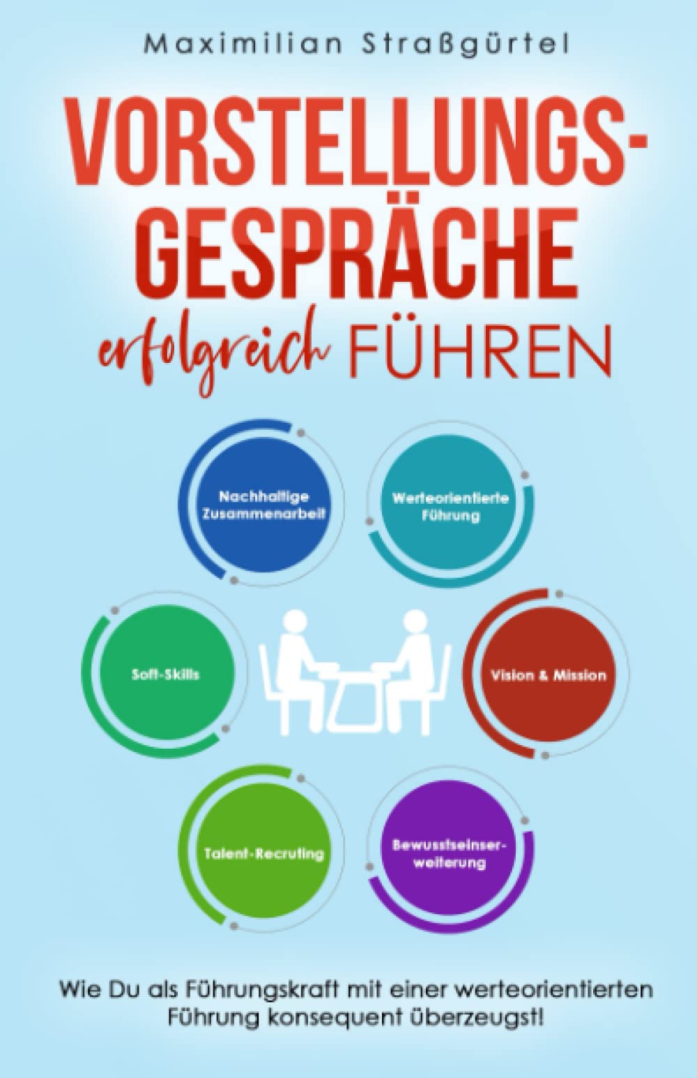 Vorstellungsgespräche erfolgreich führen: Wie Du als Führungskraft mit einer werteorientierten Führung konsequent überzeugst! (Effizientes Leadership, Band 1) Business, Finance & Career
