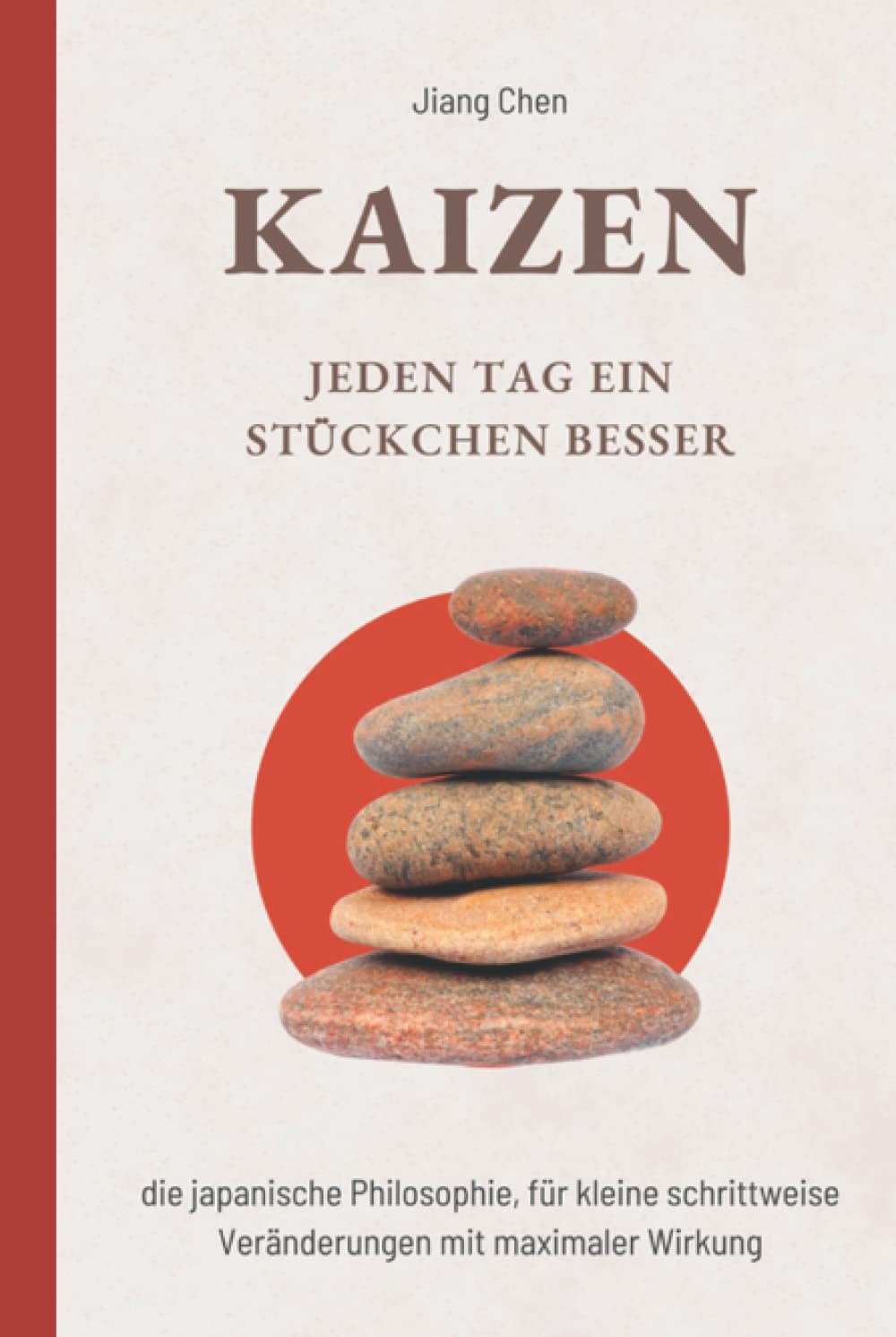 KAIZEN Jeden Tag ein Stückchen besser: Die japanische Philosophie, für kleine schrittweise Veränderungen mit maximaler Wirkung Lifestyle