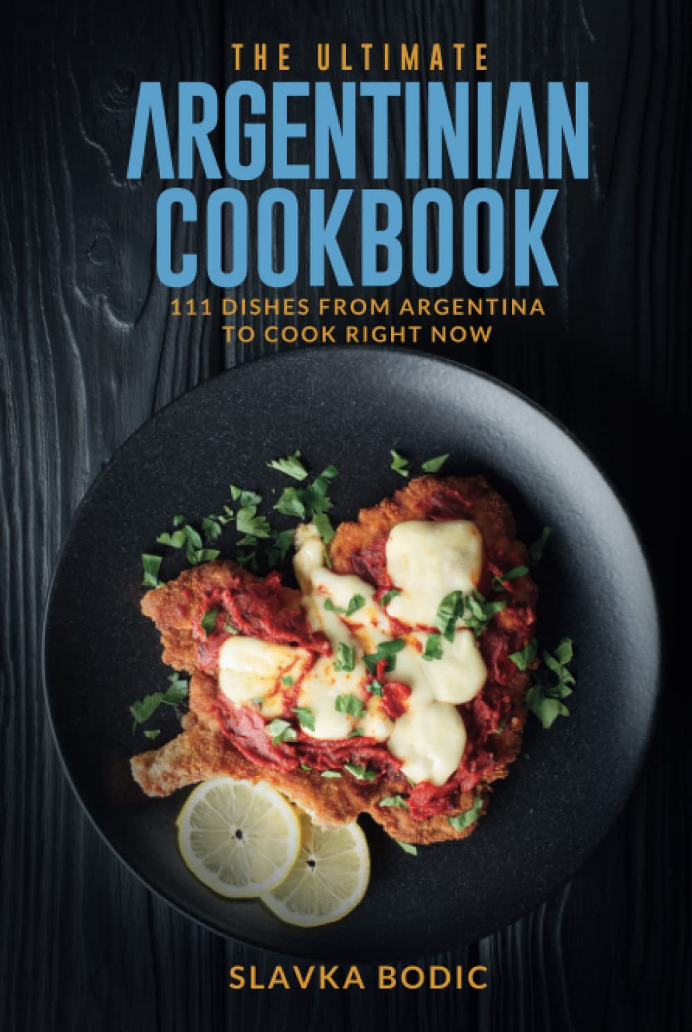 The Ultimate Argentinian Cookbook: 111 Dishes From Argentina To Cook Right Now (World Cuisines, Band 39) Cooking & Enjoying