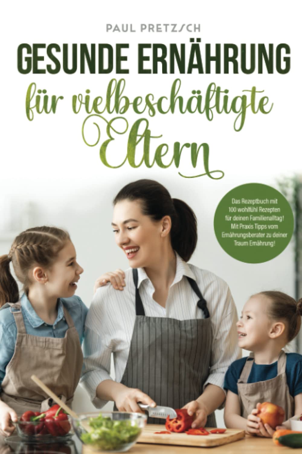 Gesunde Ernährung für vielbeschäftigte Eltern: Das Rezeptbuch mit 100 wohlfühl Rezepten für deinen Familienalltag! Mit Praxis Tipps vom Ernährungsberater zu deiner Traum Ernährung! Medicine