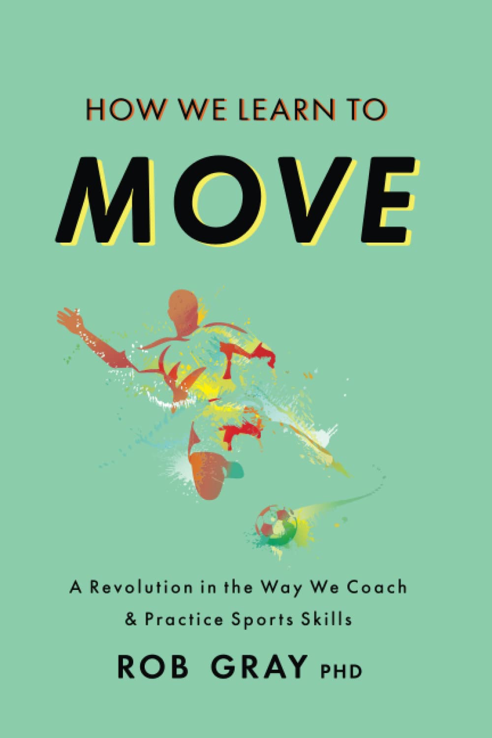 How We Learn to Move: A Revolution in the Way We Coach & Practice Sports Skills Leisure & Fun