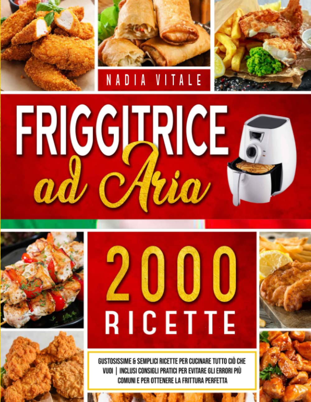 Friggitrice ad Aria: 2000+ Gustose & Semplici Ricette per Friggere, Grigliare e Arrostire i Tuoi Piatti Preferiti | Inclusi Consigli per Evitare Errori Più Comuni e per Ottenere la Frittura Perfetta book