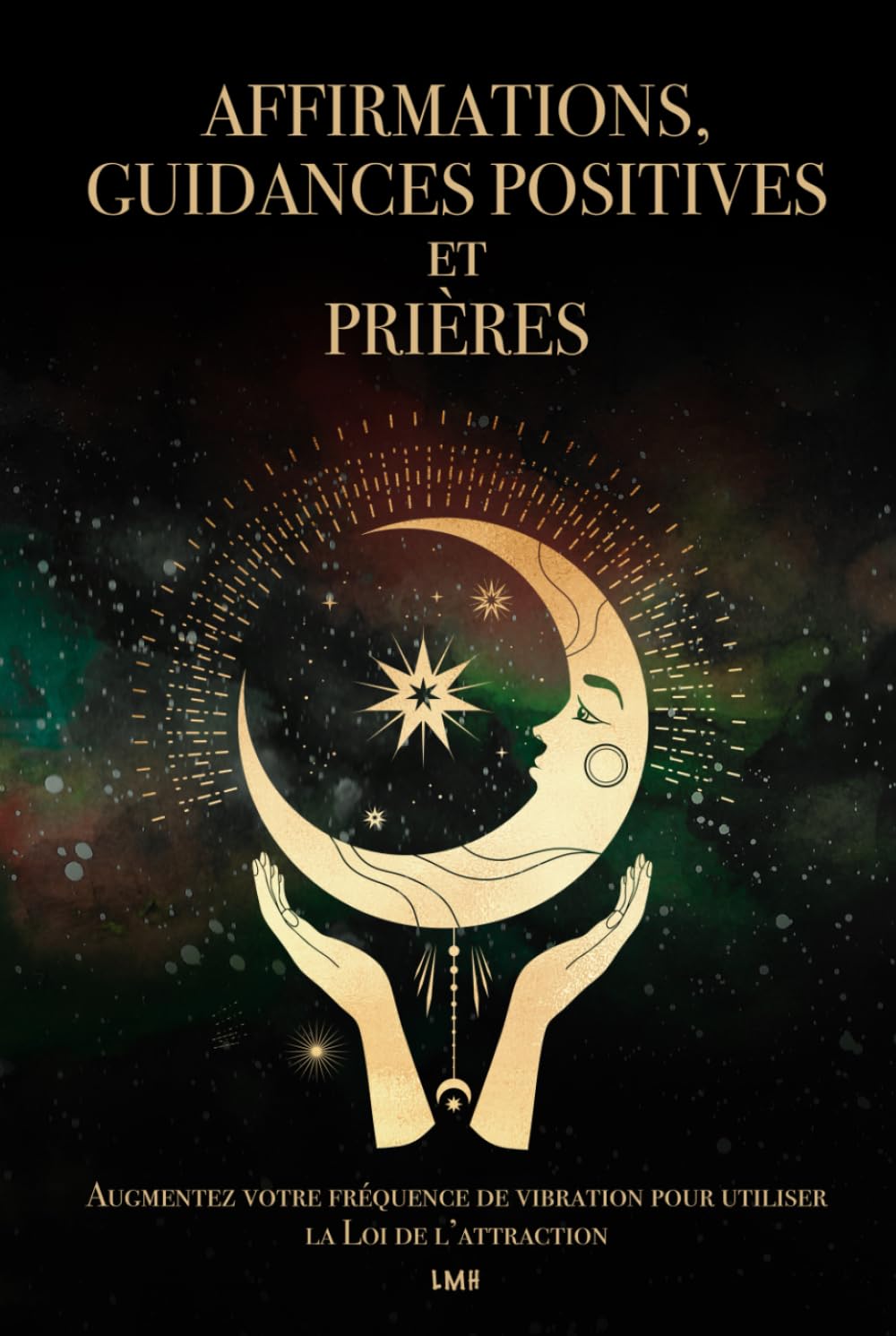 Affirmations, guidances positives et prières: Augmentez votre fréquence de vibration pour utiliser la Loi de l’attraction Religion & Esotericism