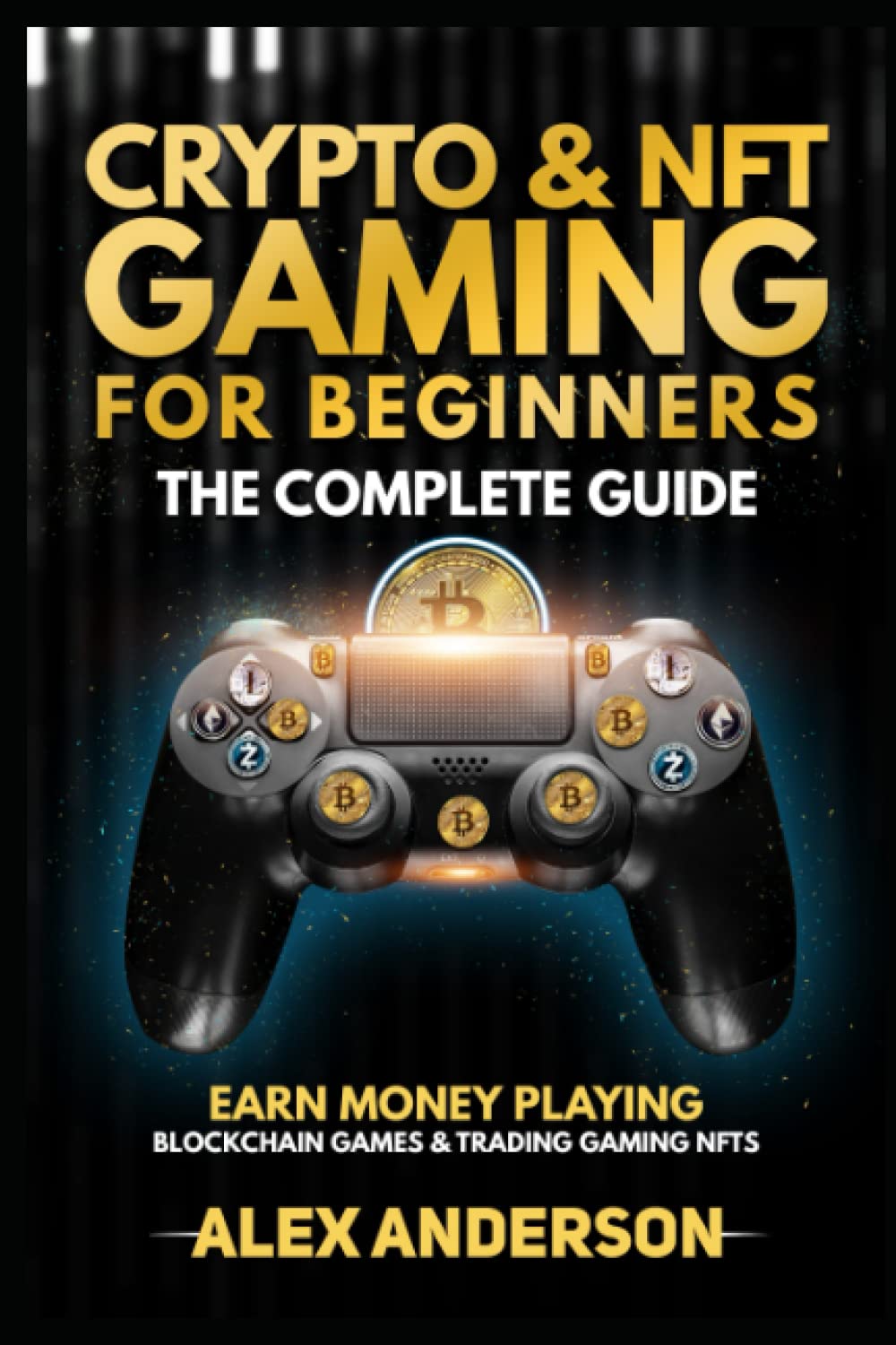 Crypto & NFT Gaming for Beginners - The Complete Guide: Earn Money Playing Blockchain Games & Trading NFTs Business, Finance & Career