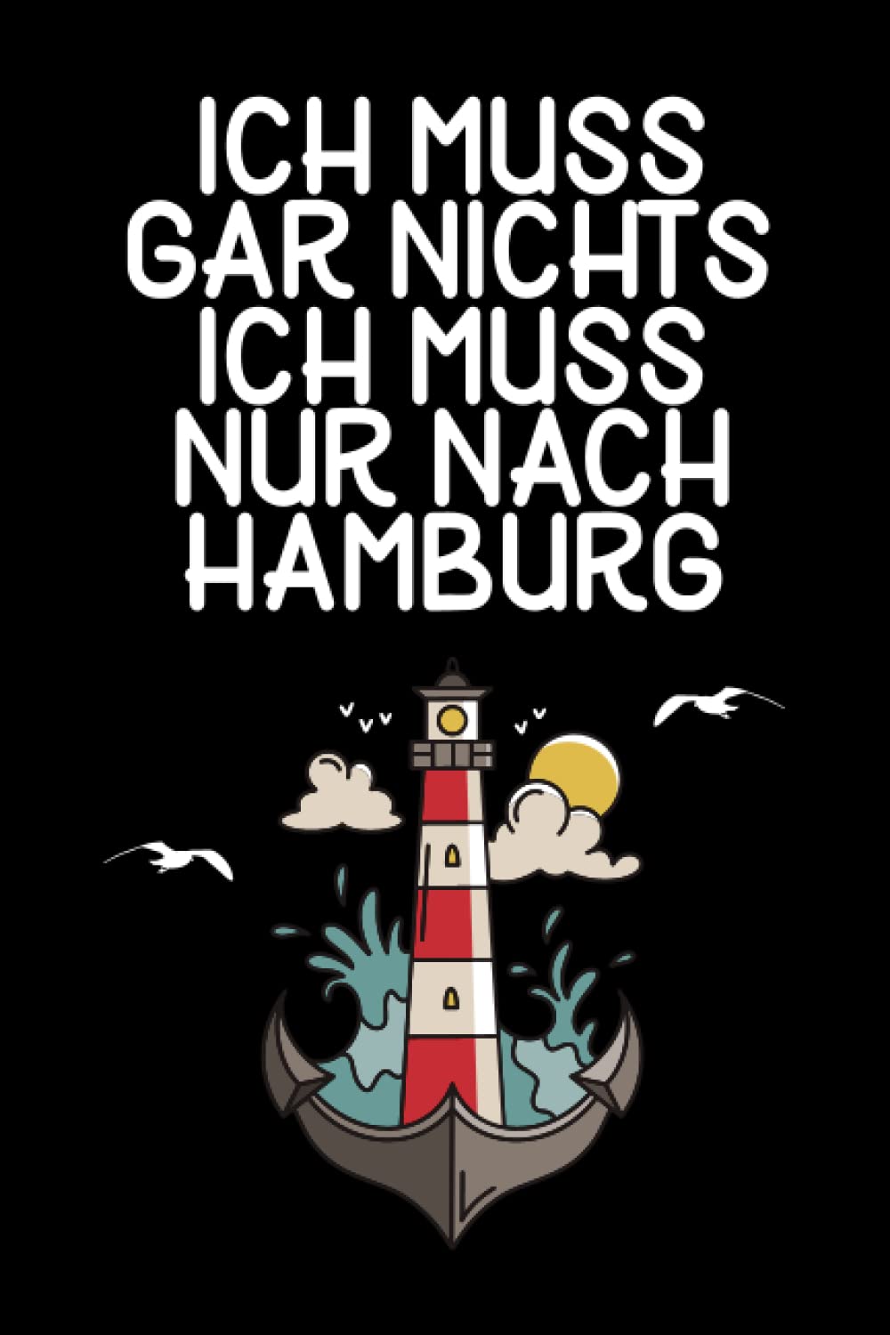 Ich muss gar nichts - Ich muss nur nach Hamburg: Hamburg Notizbuch / Geschenk für Hamburger und Hamburg Liebhaber / Schreibheft / 120 Seiten / dot grid / gepunktet / A5 Books