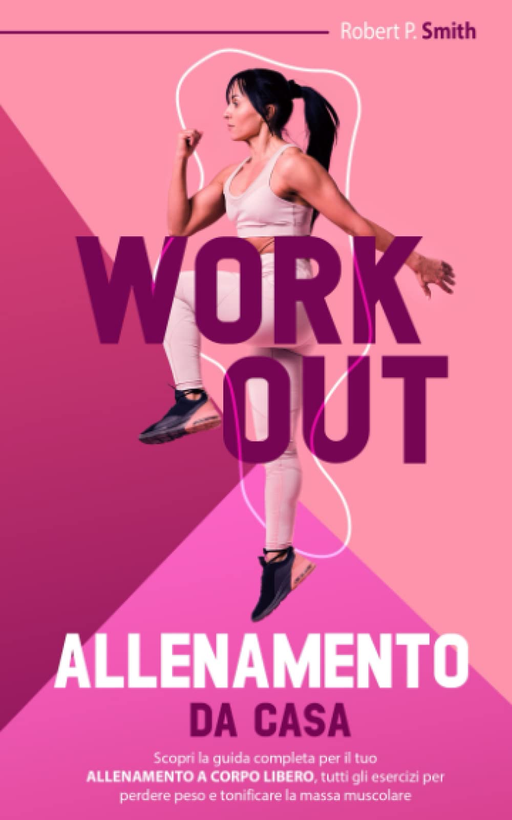 ALLENAMENTO A CASA: WORKOUT Scopri la guida completa per il tuo allenamento a corpo libero, tutti gli esercizi per perdere peso e tonificare la massa muscolare. book