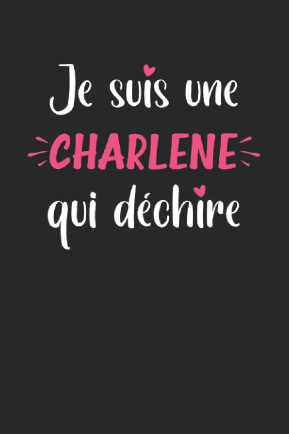 Je suis une Charlène qui déchire: Carnet Charlène de notes journal intime Charlène - 110 pages lignées - idée de cadeau personnalisé pour Charlène ... - cahier d'écriture souvenir et pensées book