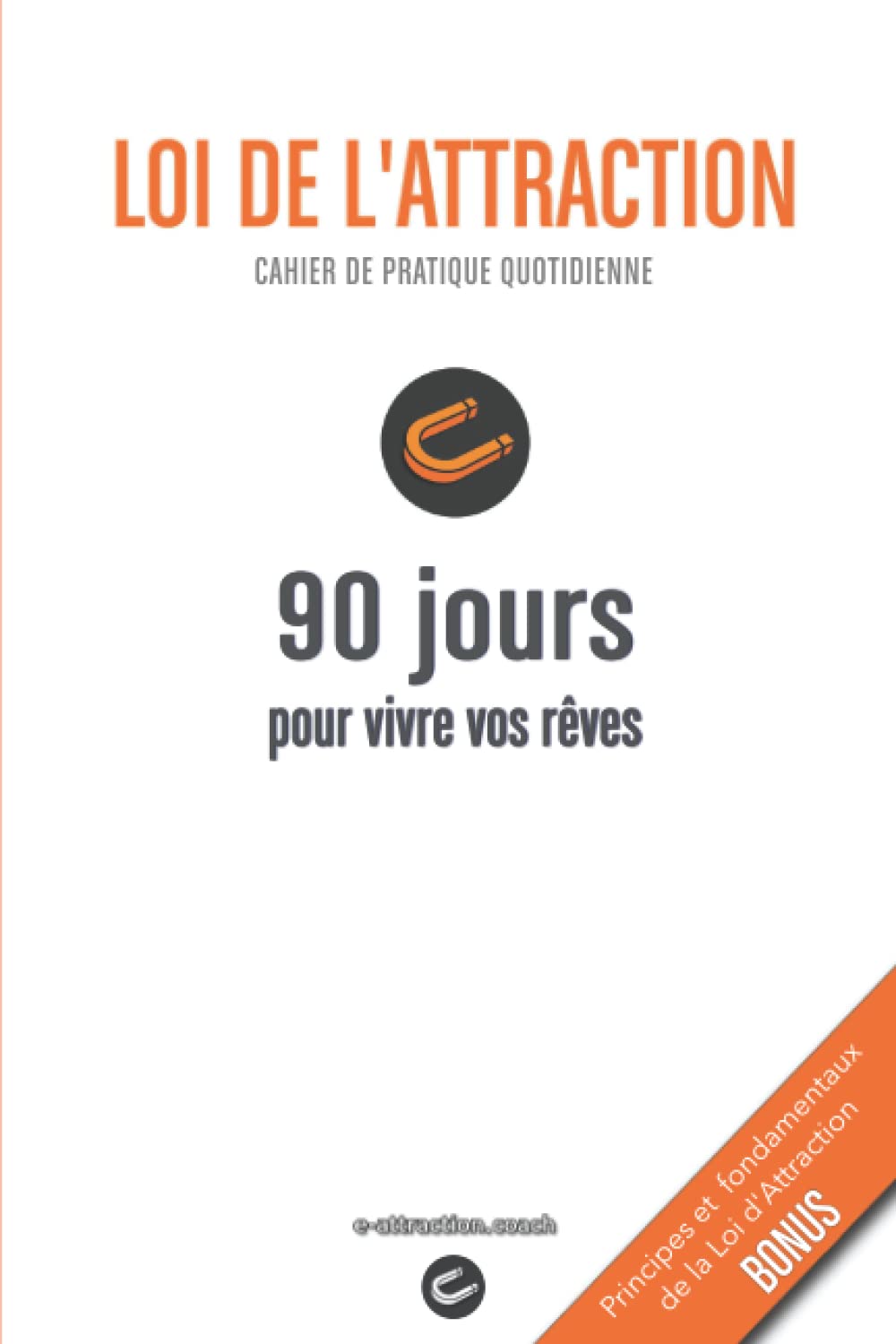 LOI DE L'ATTRACTION - Cahier de pratique quotidienne - 90 jours pour vivre vos rêves: Carnet à remplir + connaissances fondamentales, visualisation, gratitude, conseils et outils pratiques book