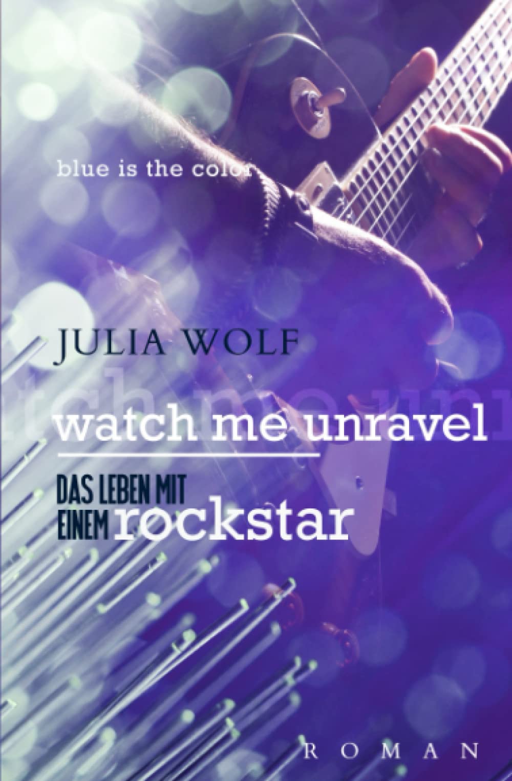 Watch Me Unravel: Das Leben Mit Einem Rockstar (Blue is the Color, Band 2) Contemporary literature