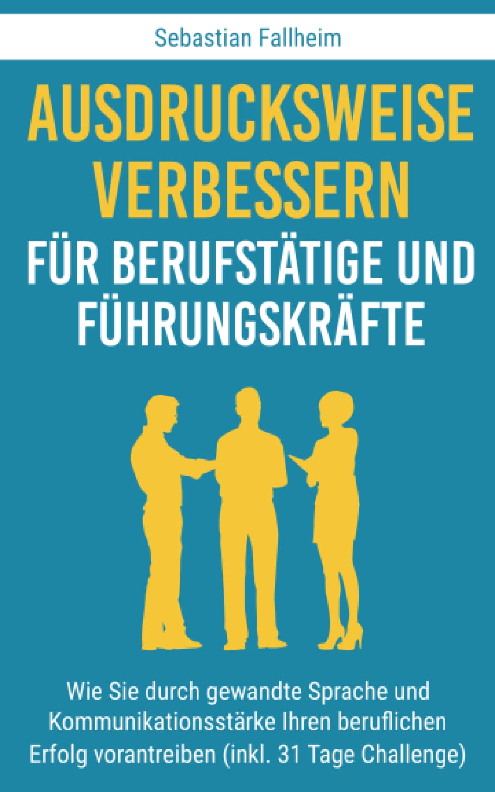 Ausdrucksweise verbessern für Berufstätige und Führungskräfte: Wie Sie durch gewandte Sprache und Kommunikationsstärke Ihren beruflichen Erfolg vorantreiben (inkl. 31 Tage Challenge) Business, Finance & Career