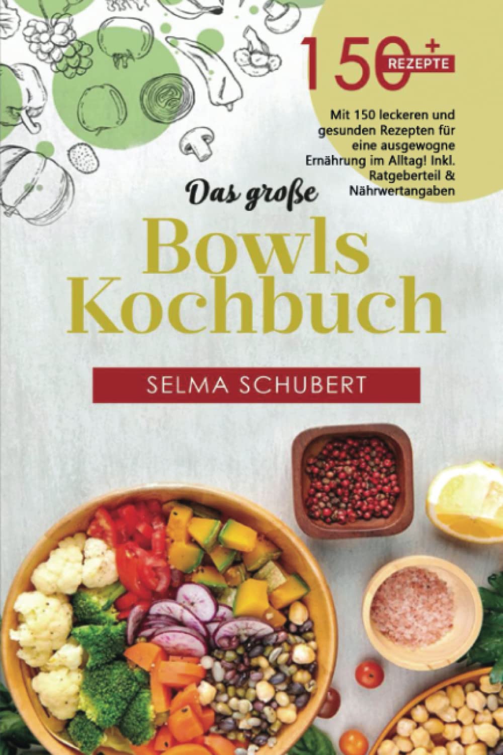 Das große Bowls Kochbuch: Mit 150 leckeren und gesunden Rezepten für eine ausgewogene Ernährung im Alltag! Inkl. Bowl Baukasten & Nährwerteangaben Health, Nutrition & Fitness