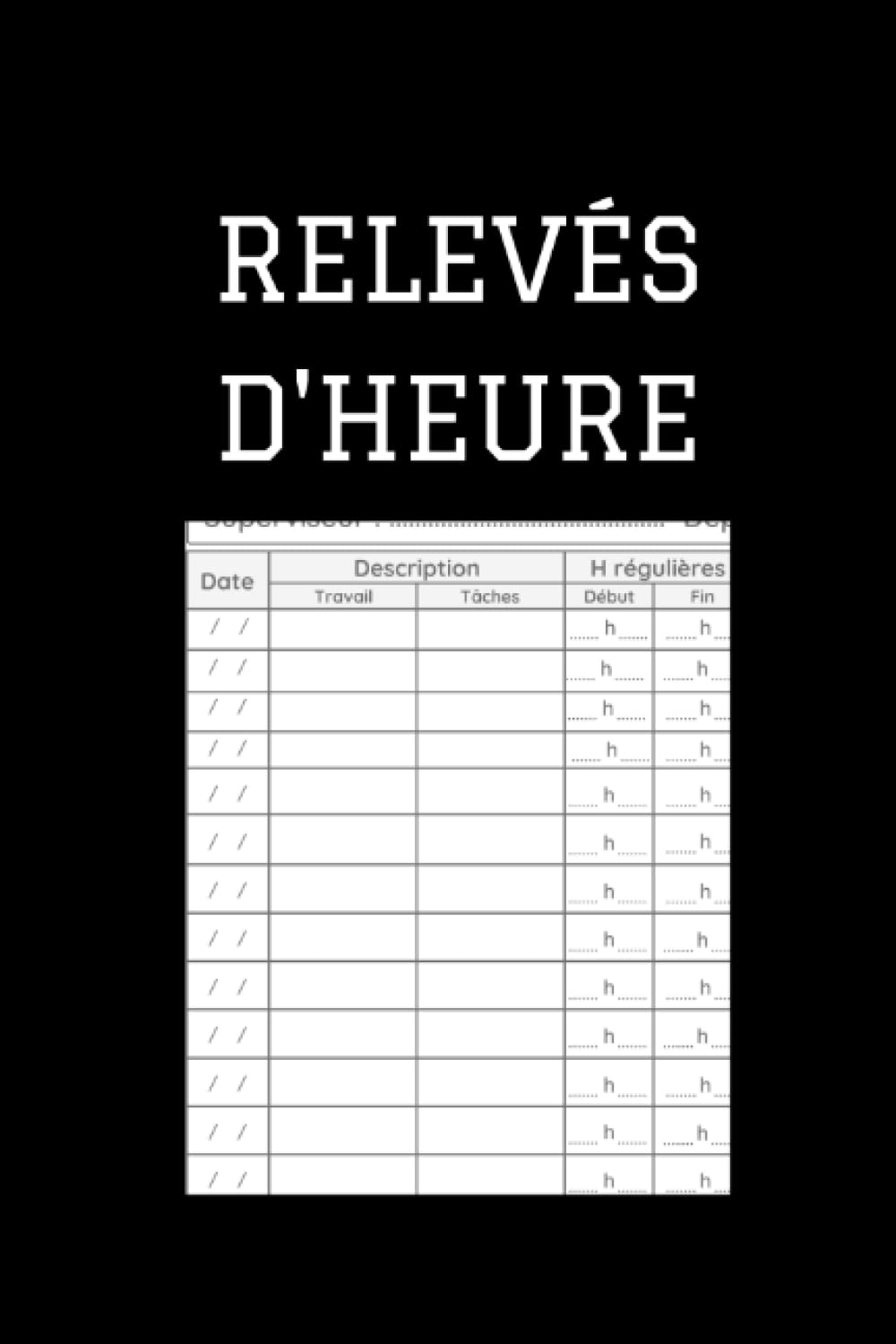 Relevés d'heure: Carnet d'heures de l'employé et de l'auto-entrepreneur pou noter ses heures de travail, incluant les heures supplémentaires. book