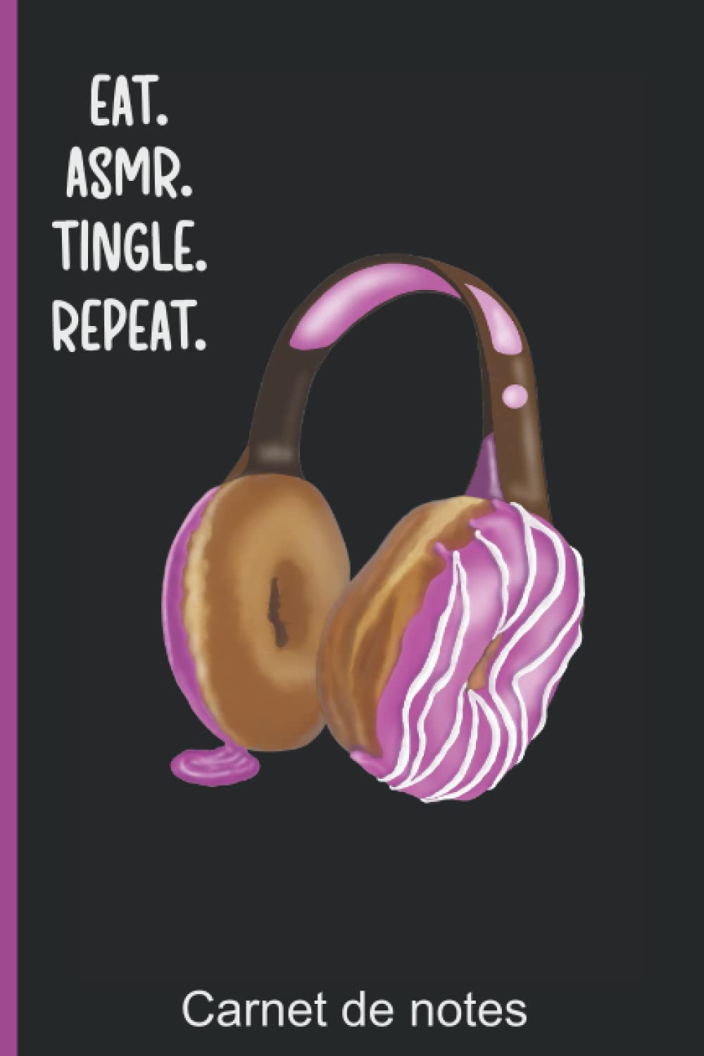 Eat. ASMR. Tingle. Repeat. Carnet de notes: Journal ASMR pour noter ses ASMR artistes et Triggers favoris, ses moments de frissons, idées et plus | Idée Cadeau Noël, anniversaire book