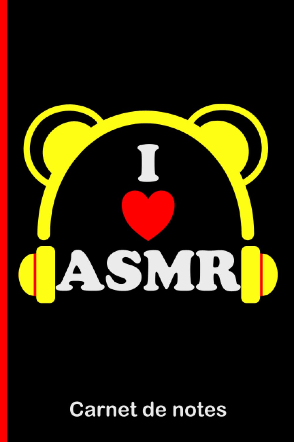 I Love ASMR Carnet de notes: Journal ASMR pour noter ses ASMR artistes et Triggers favoris, ses moments de frissons, idées et plus | Idée Cadeau Noël, anniversaire | Casque jaune book