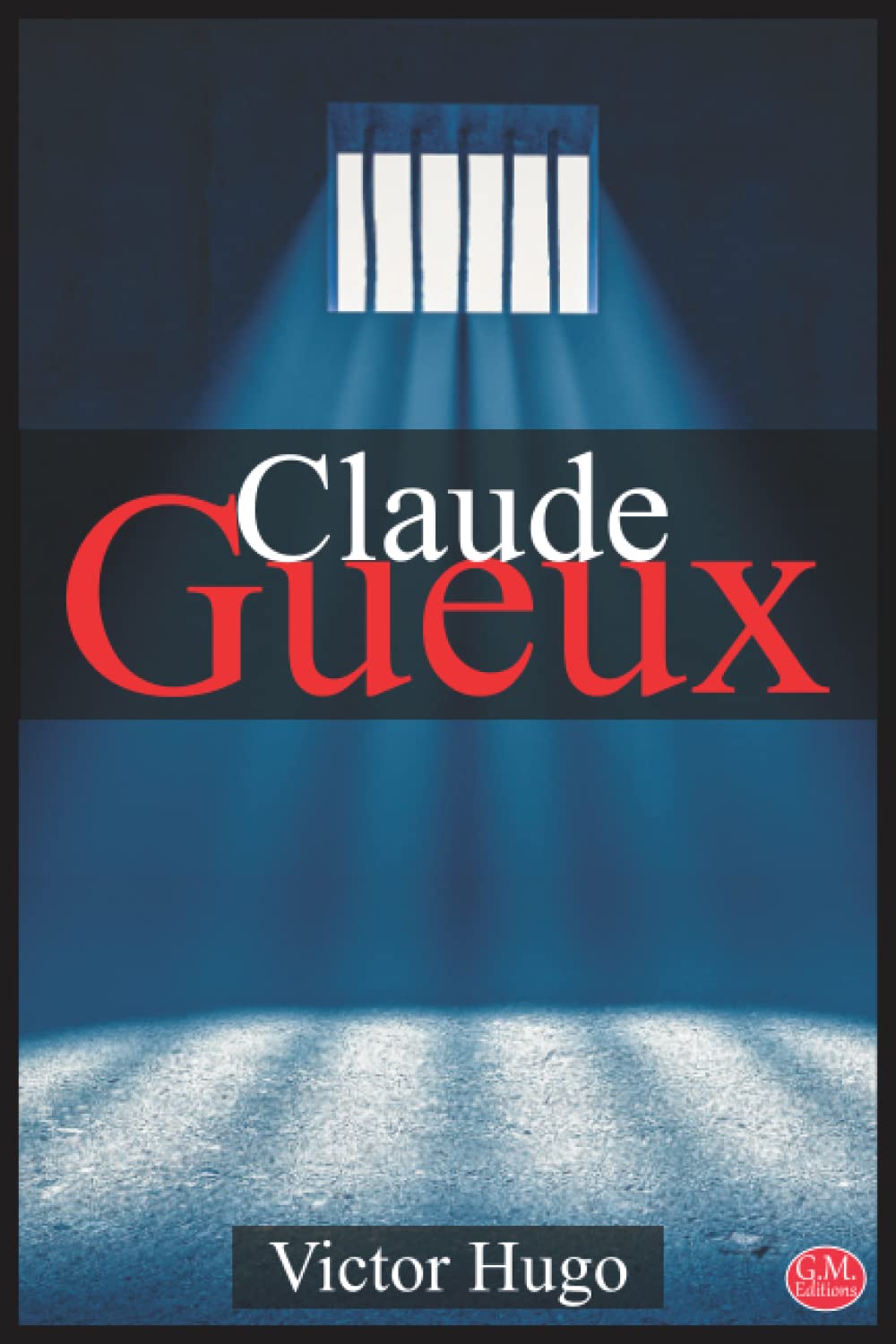 Claude Gueux: Victor Hugo | G.M. Editions | Grands caractères (Annoté) Politics & Society