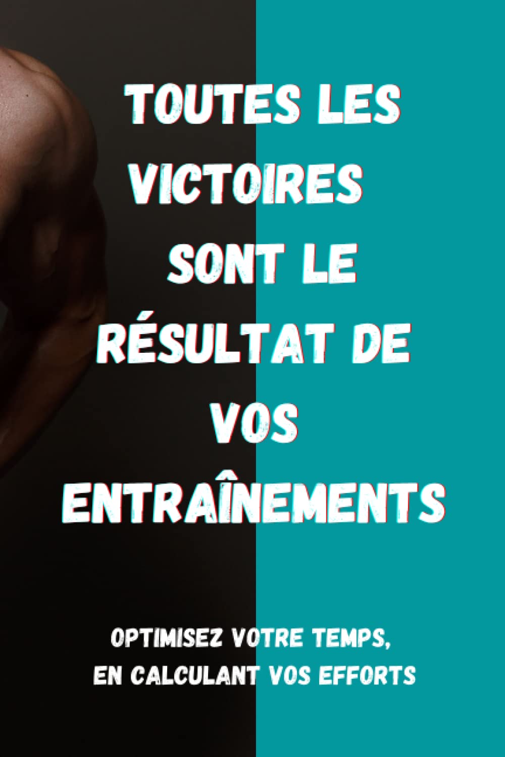 Toutes les victoires sont le résultat de vos entrainement: Optimisez votre temps, en calculant vos efforts book