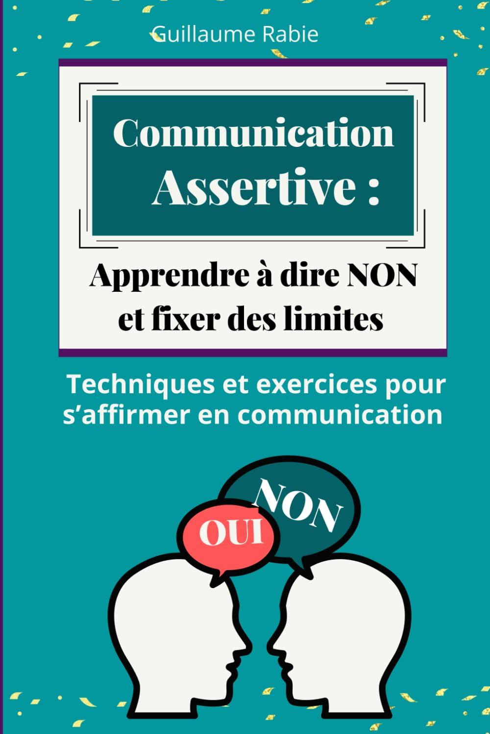Communication Assertive : Apprendre à dire NON et fixer des limites: Techniques et exercices pour s’affirmer en communication Self-help