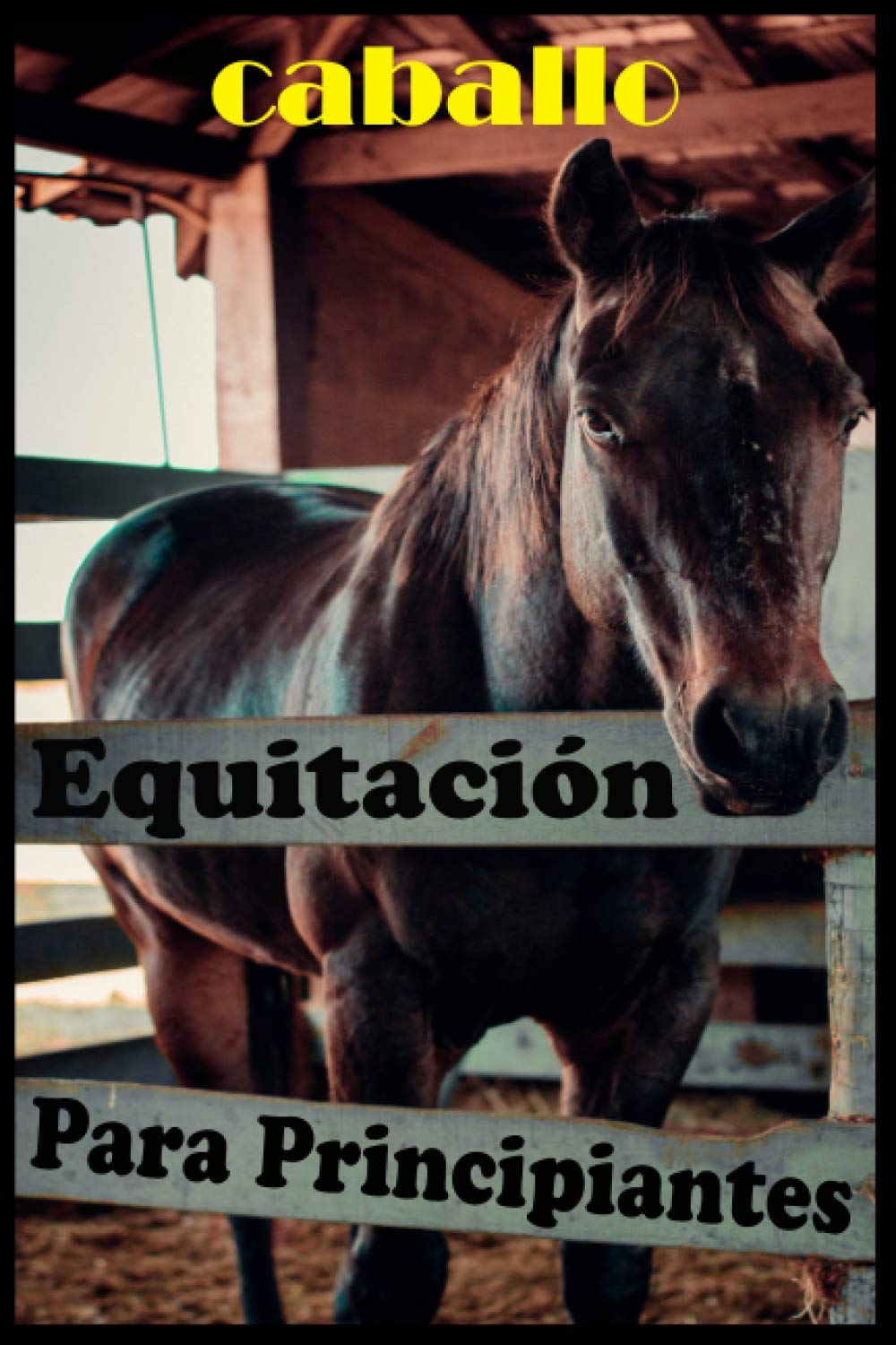 Caballo Equitación para principiantes: Toda la guía que necesita para aprender a montar a caballo sin maestro, sin escuela, método inteligente para principiantes Novels & Short Stories
