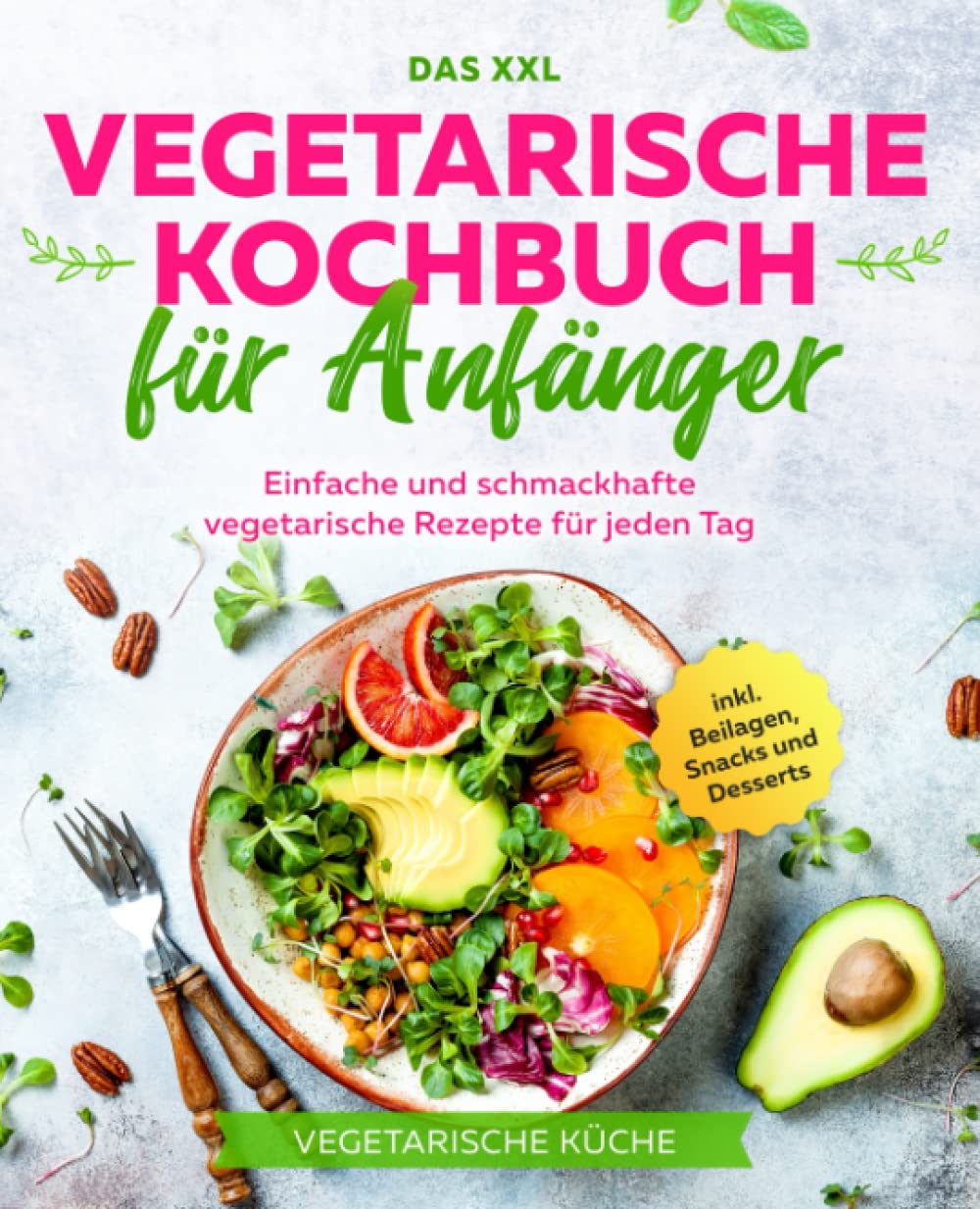 Das XXL Vegetarische Kochbuch für Anfänger: Einfache und schmackhafte vegetarische Rezepte für jeden Tag inkl. Beilagen, Snacks und Desserts Cooking & Enjoying