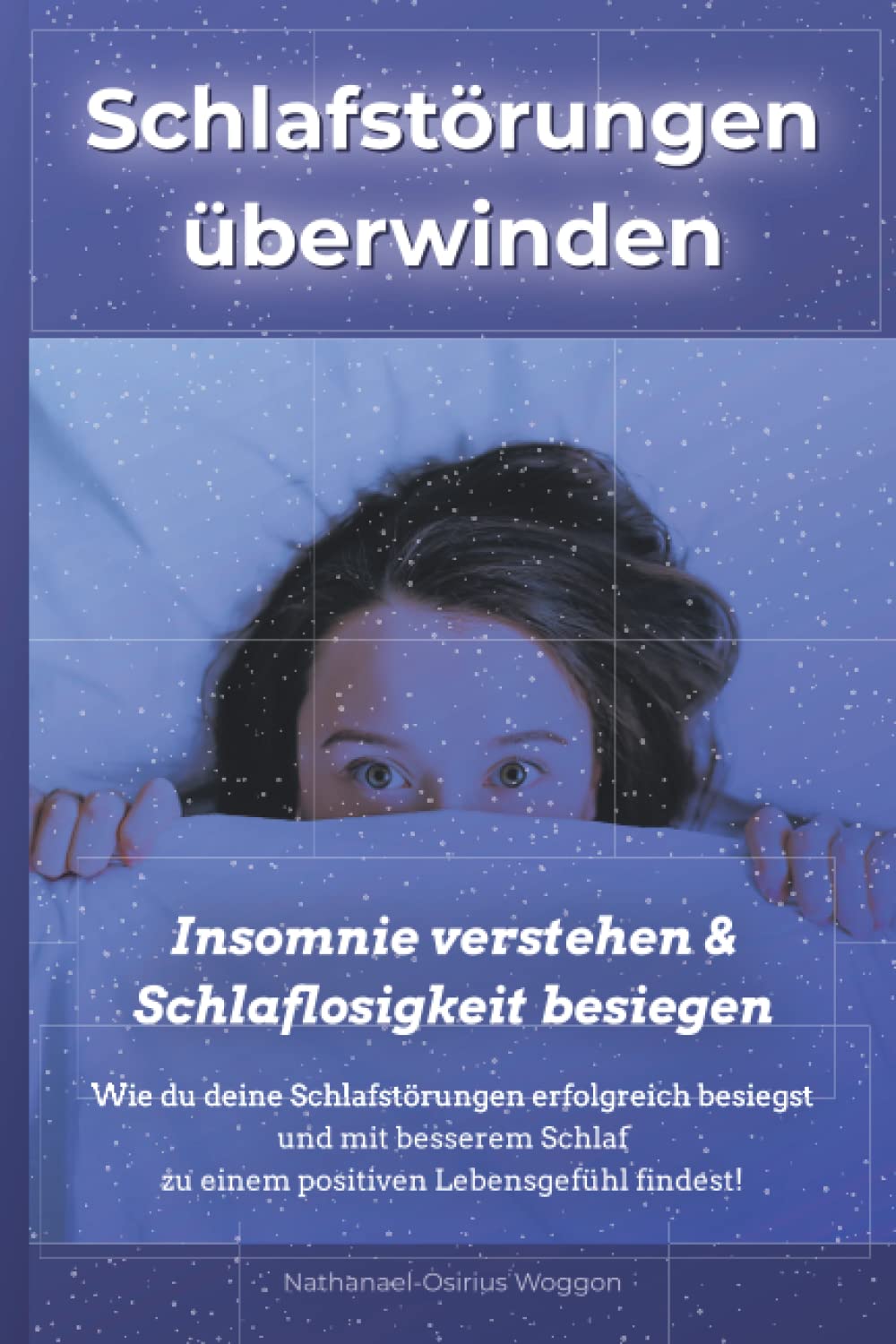 Schlafstörungen überwinden - Insomnie verstehen & Schlaflosigkeit besiegen: Wie du deine Schlafstörungen erfolgreich besiegst und mit besserem Schlaf zu einem positiven Lebensgefühl findest! Health, Nutrition & Fitness