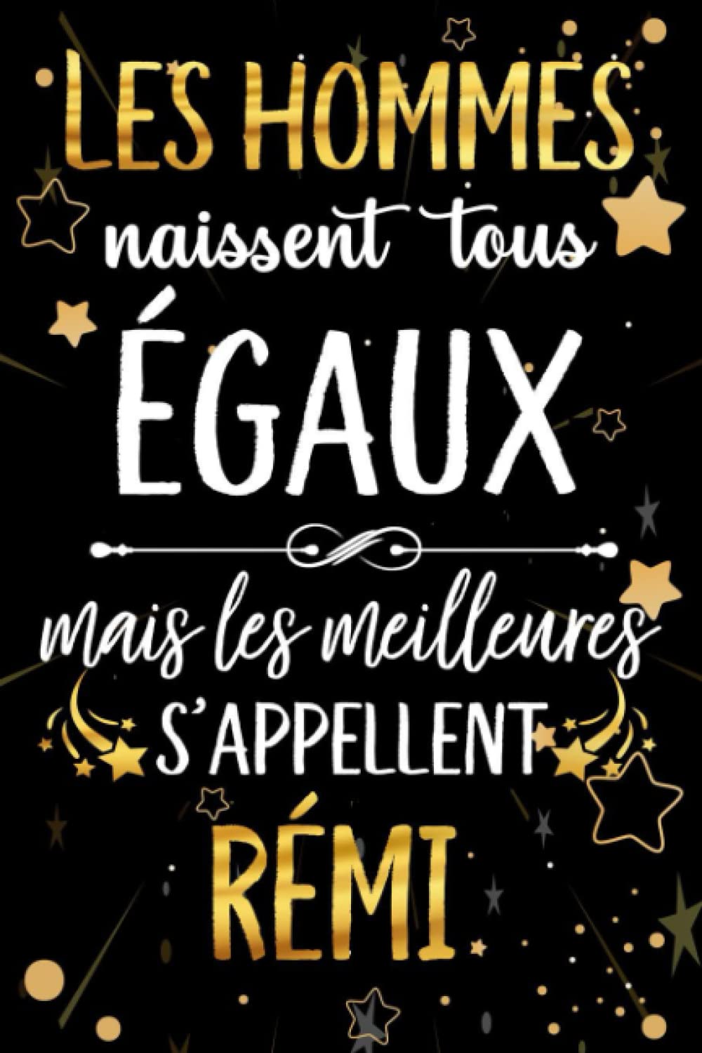 Les hommes naissent tous égaux mais les meilleurs s'appellent RÉMI: joyeux anniversaire humour carnet de notes Cadeau prénom personnalisé pour lui, ... pour grand père, mari, époux ,110 pages book