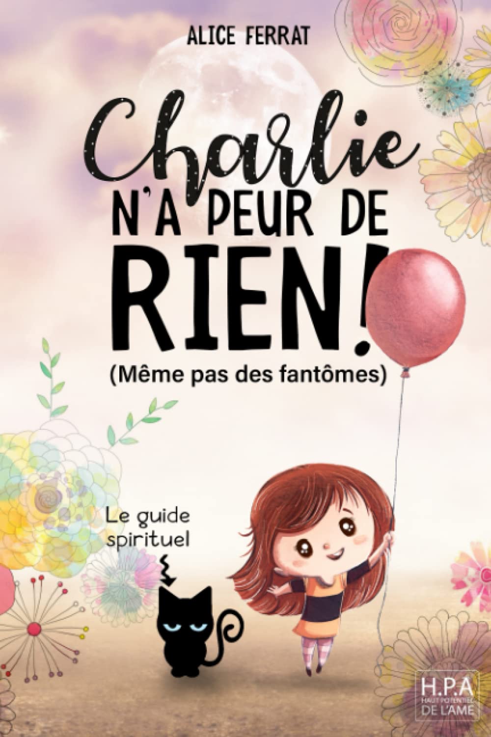 Charlie n'a peur de rien ! (Même pas des fantômes): Histoires inspirantes pour les filles de 7 à 10 ans sur la confiance en soi, la bienveillance, la gratitude et la spiritualité ! Novels & Short Stories