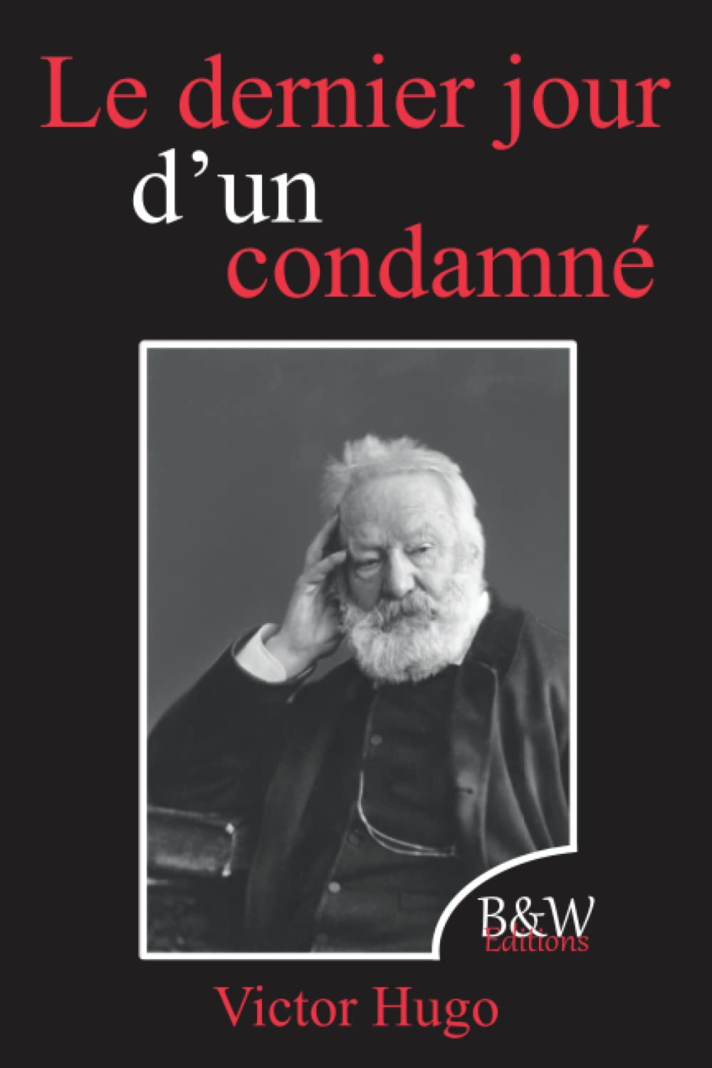 Le dernier jour d'un condamné: Victor Hugo | B&W Editions | (Annoté) Contemporary literature