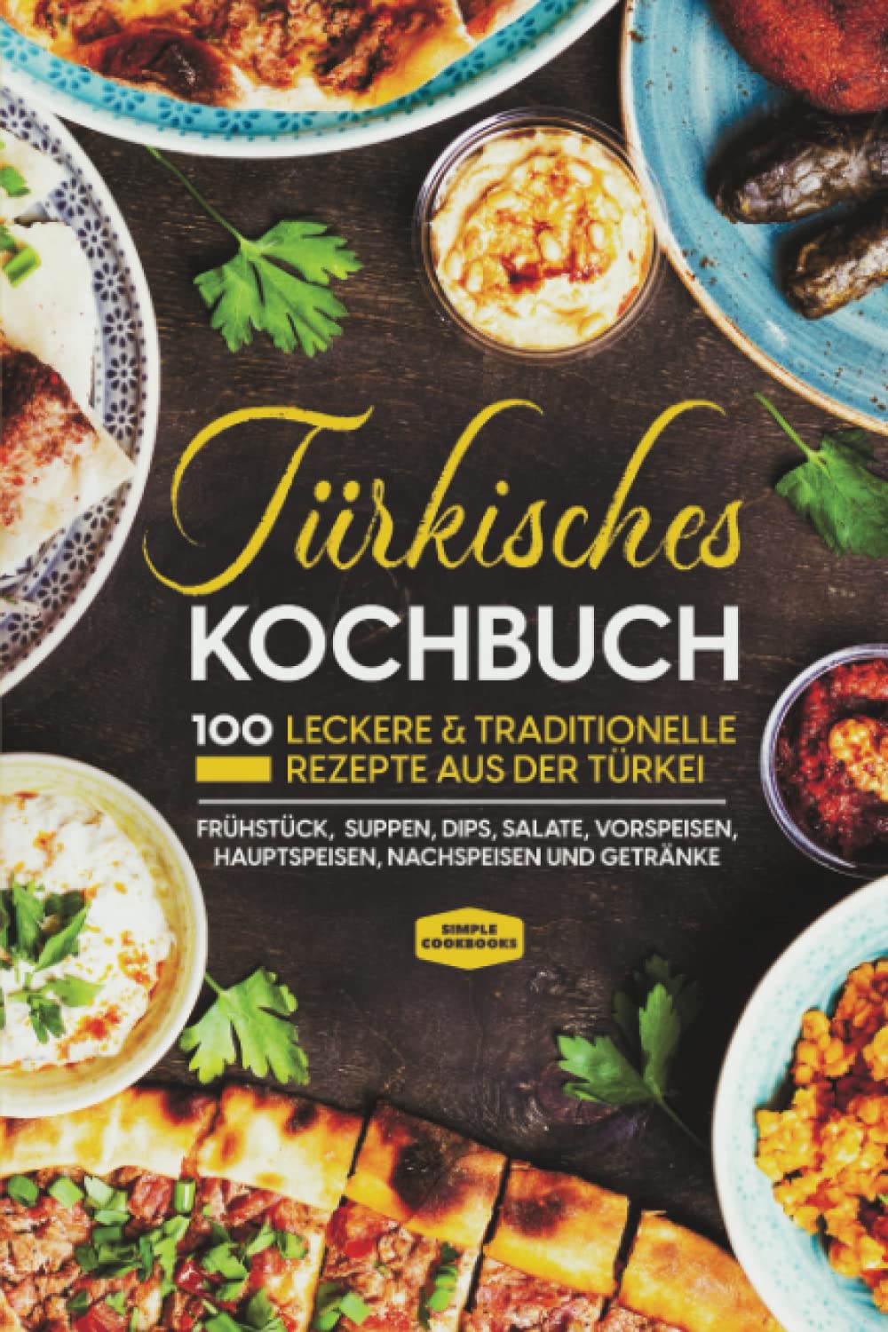 Türkisches Kochbuch: 100 leckere & traditionelle Rezepte aus der Türkei - Frühstück, Suppen, Dips, Salate, Vorspeisen, Hauptspeisen, Nachspeisen und Getränke Cooking & Enjoying